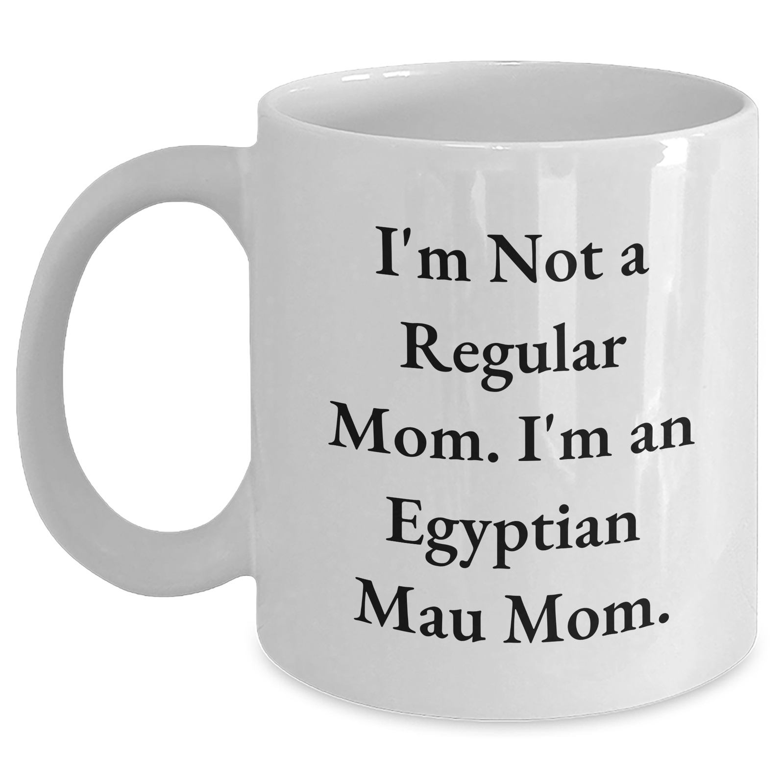 Egyptian Mau Cat Mom Funny Gifts for Men, White Coffee Mug, I'm Not A Regular Mom. I'm An Egyptian Mau Mom. - Father's Day Unique Gifts from Friends, Family - Main