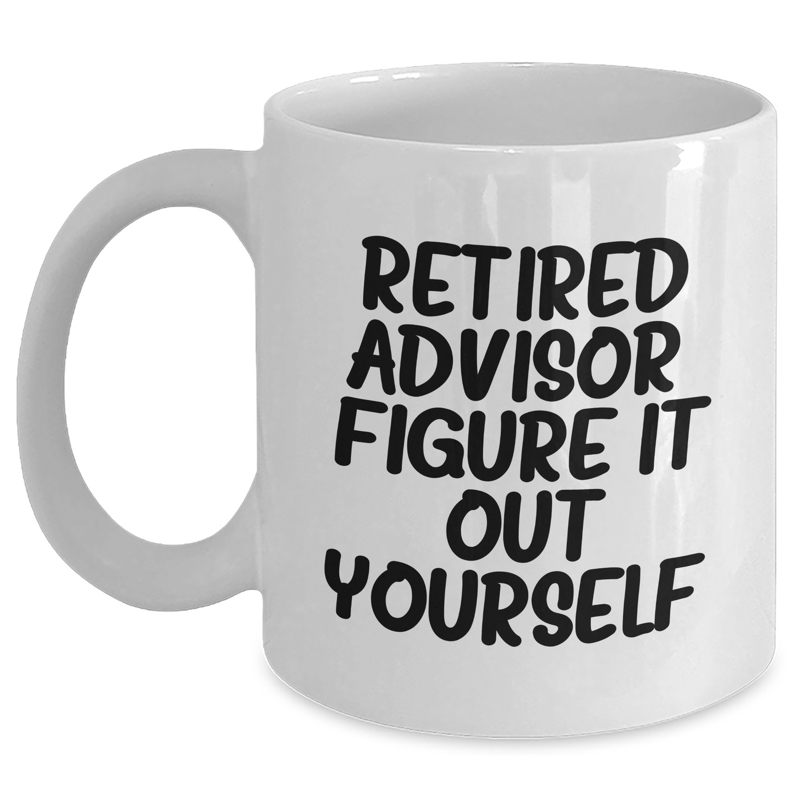 Funny Advisor Gifts from Men - Retired Advisor Figure It Out Yourself White Coffee Mug, 11oz or 15oz, Ceramic, Microwave, Dishwasher Safe, Perfect for Father's Day Unique Gifts for Advisor - Main