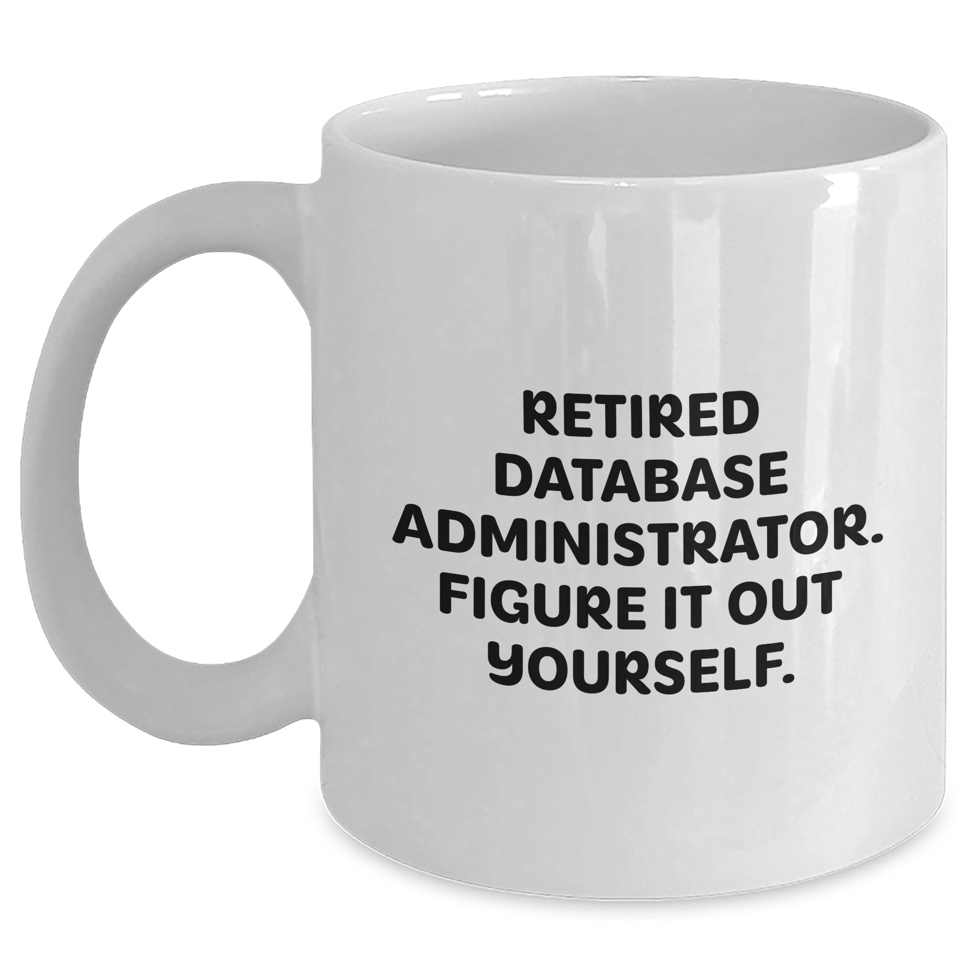 Funny Database Administrator Gifts from Friends - White Coffee Mug for Men - Retired Figure It Out Yourself Quote for Father's Day - Main