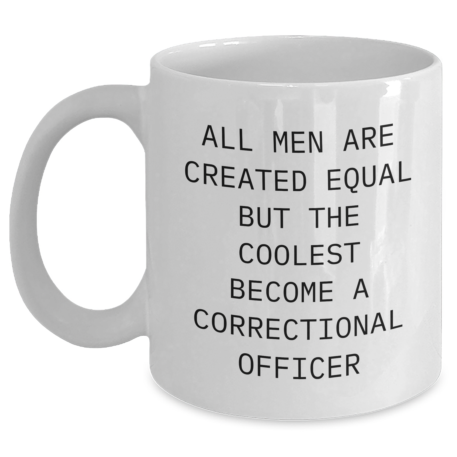 Funny Correctional Officer Gifts from Men to Correctional Officer Dad's - 'All Men Are Created Equal But The Coolest Become A Correctional Officer' Quote on White Coffee Mug for Mother's Day - Main