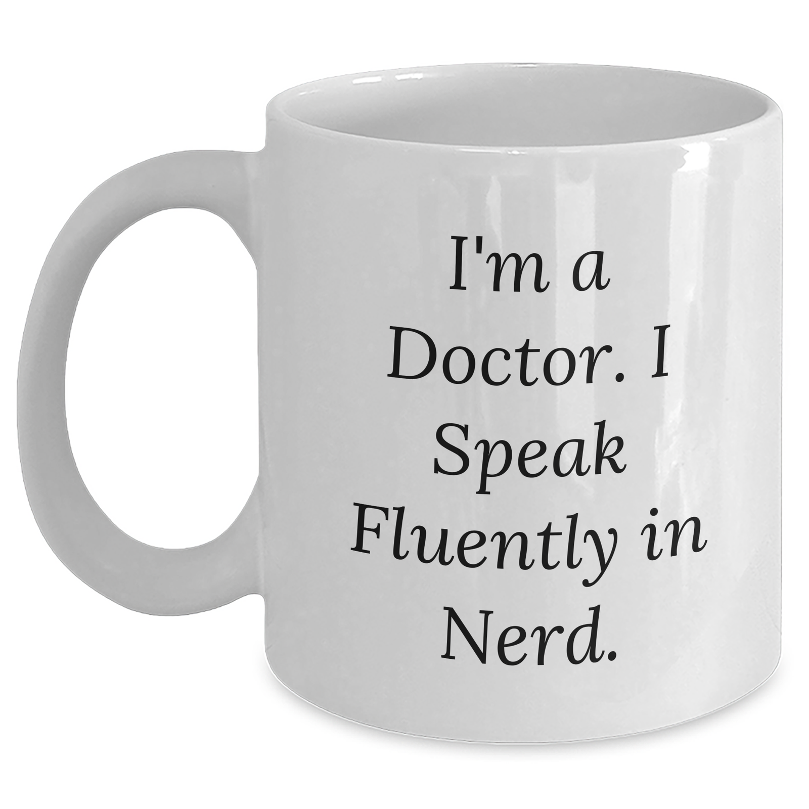 Funny Doctor Gift for Father's Day - I'm A Doctor. I Speak Fluently In genius. - White Coffee Mug, 11oz or 15oz, Microwave and Dishwasher Safe, Gifts from Friends and Family - Main