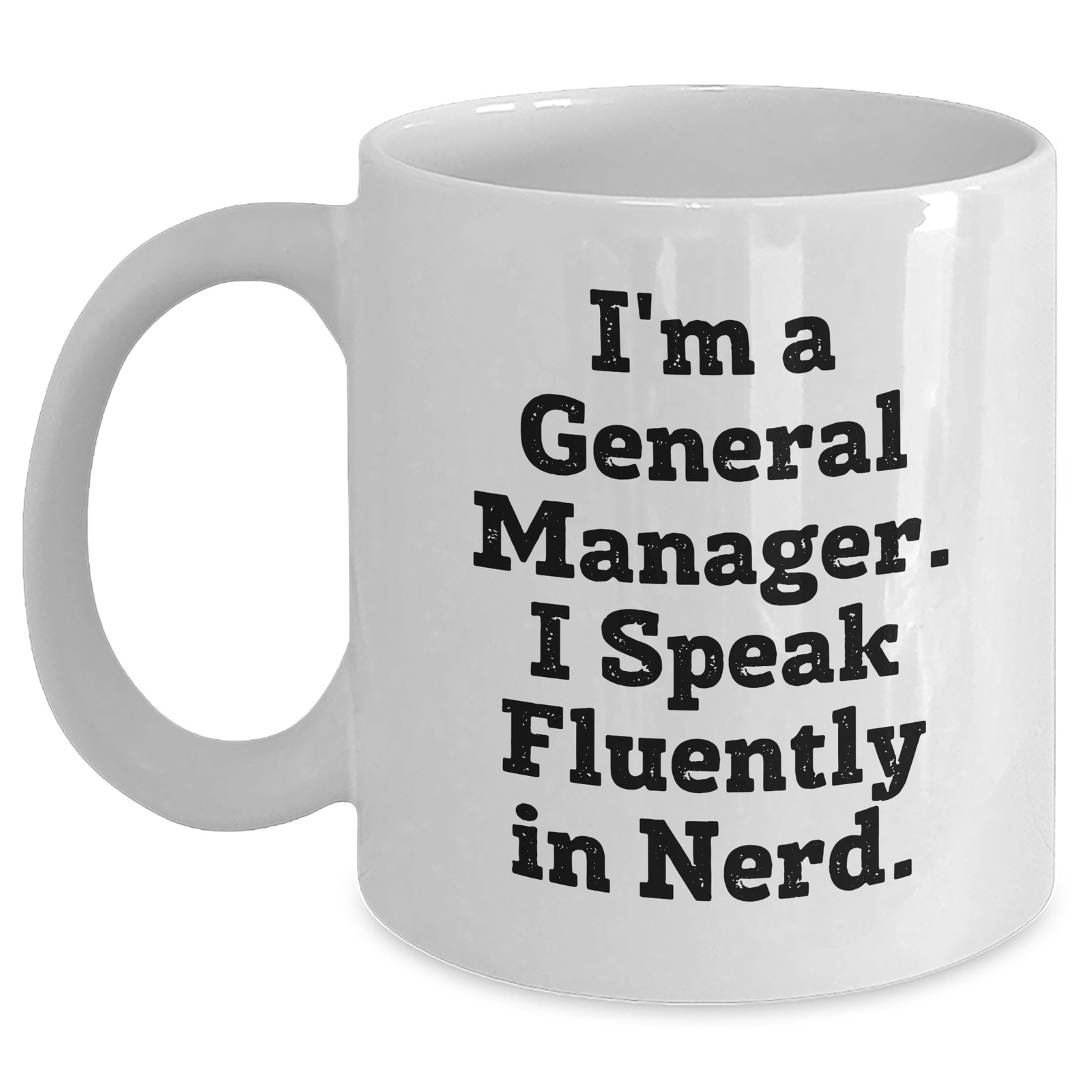 Funny General Manager Gifts - White Coffee Mug, I'm A General Manager. I Speak Fluently In genius., Gifts from Men, Gifts for General Manager, Unique Father's Day Unique Gifts - Main