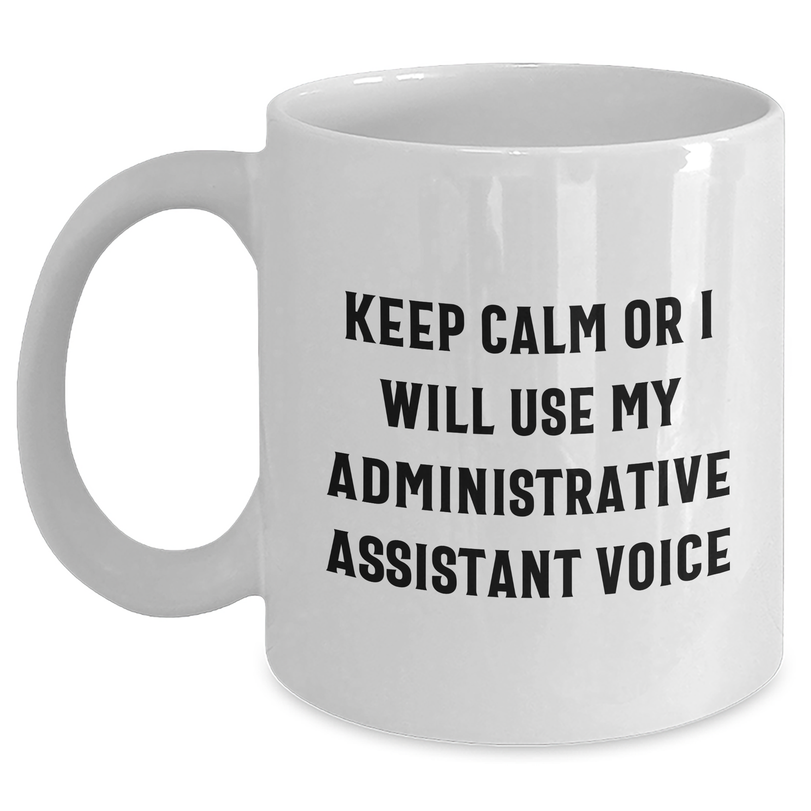 Gifts from Friends for Administrative Assistant - Funny White Coffee Mug - Keep Calm Or I Will Use My Administrative Assistant Voice, Mother's Day Unique Gifts - Main