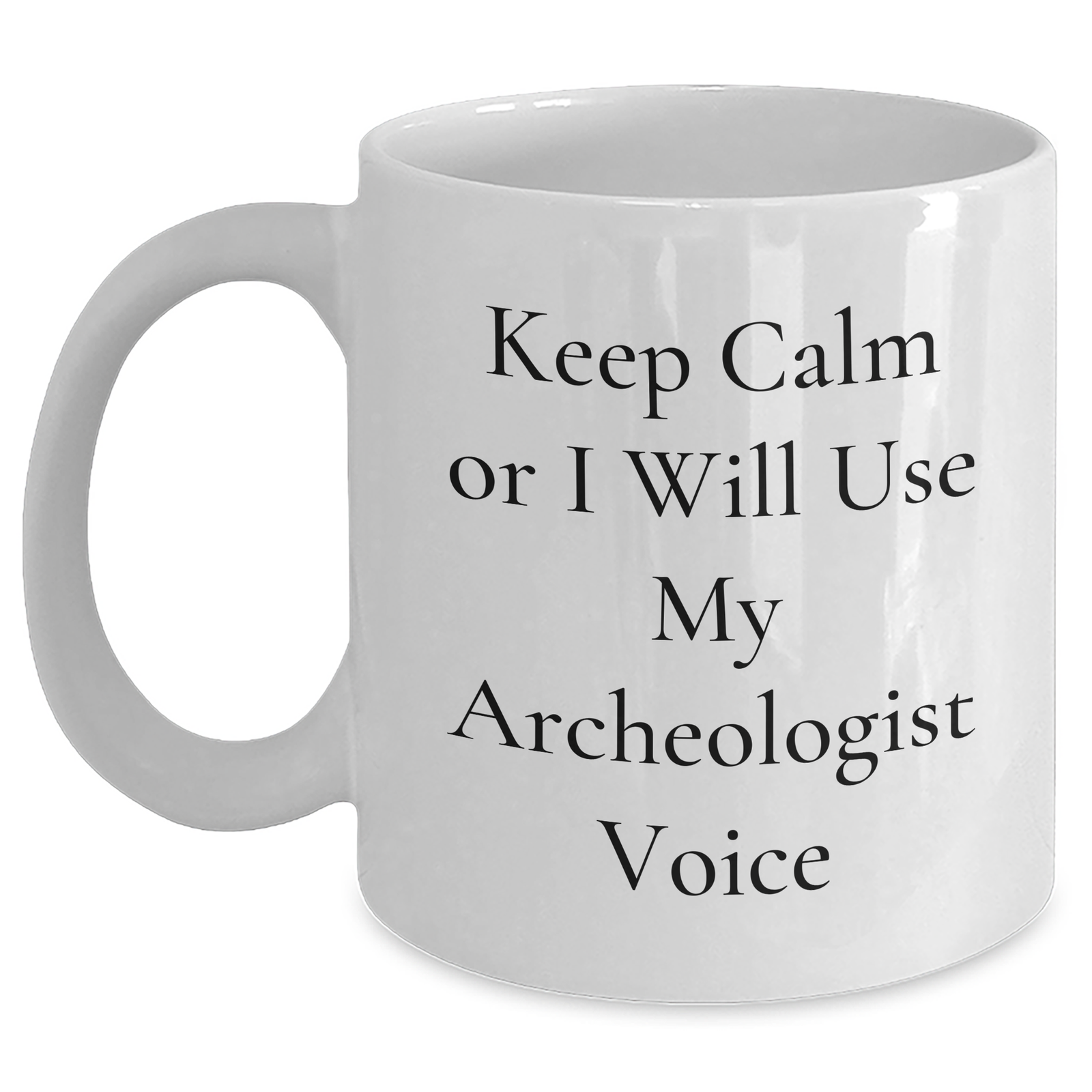 Funny Archeologist Gifts from Friends for Mom on Mother's Day - Keep Calm Or I Will Use My Archeologist Voice White Coffee Mug, 11oz or 15oz, Ceramic, Microwave and Dishwasher Safe - Main