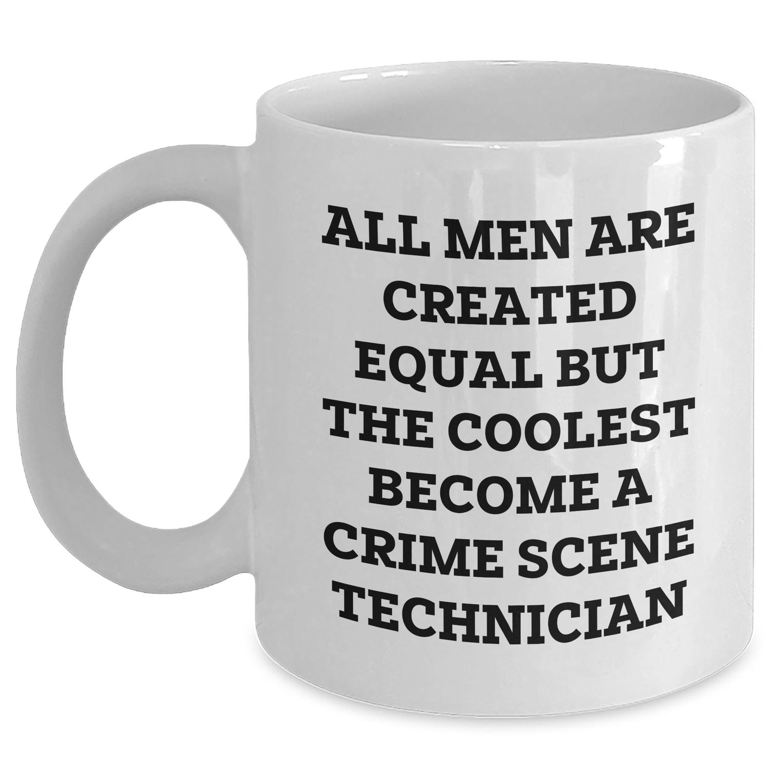 Funny Crime Scene Technician White Coffee Mug for Mom on Mother's Day Unique Gifts from Dad - 'All Men Are Created Equal But The Coolest Become A Crime Scene Technician' - Main