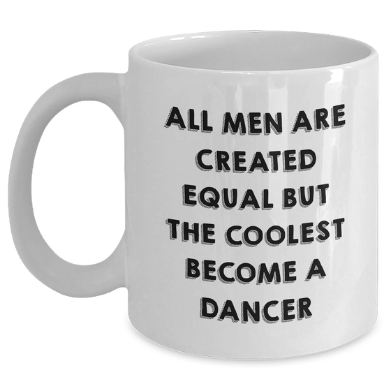 Funny Dancer Gifts from Men for Dancer Lovers on Father's Day - White Coffee Mug, All Men Are Created Equal But The Coolest Become A Dancer - Main