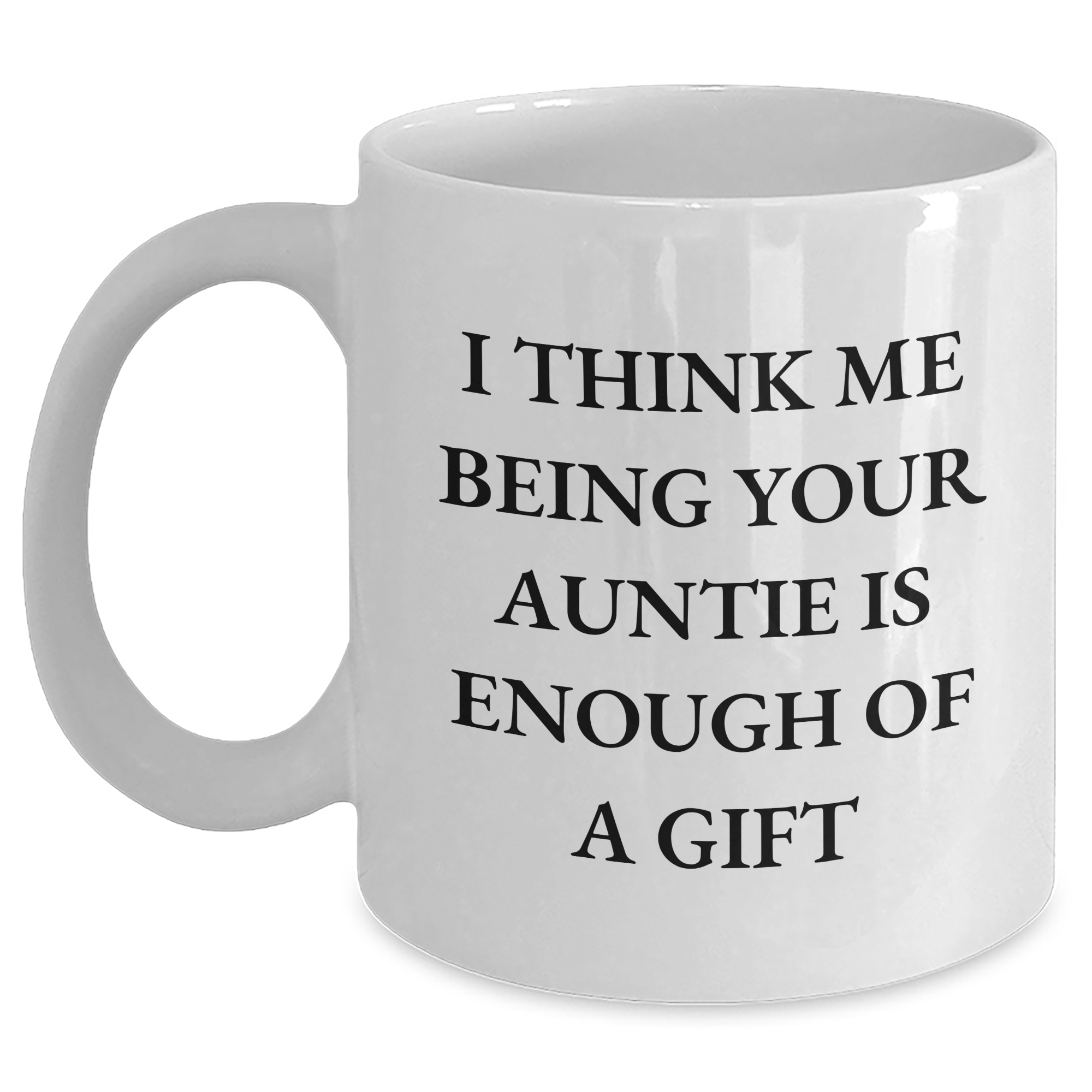 Auntie Gifts from Family, Funny White Coffee Mug with I Think Me Being Your Auntie Is Enough Of A Gift, Mother's Day Unique Gifts - Main