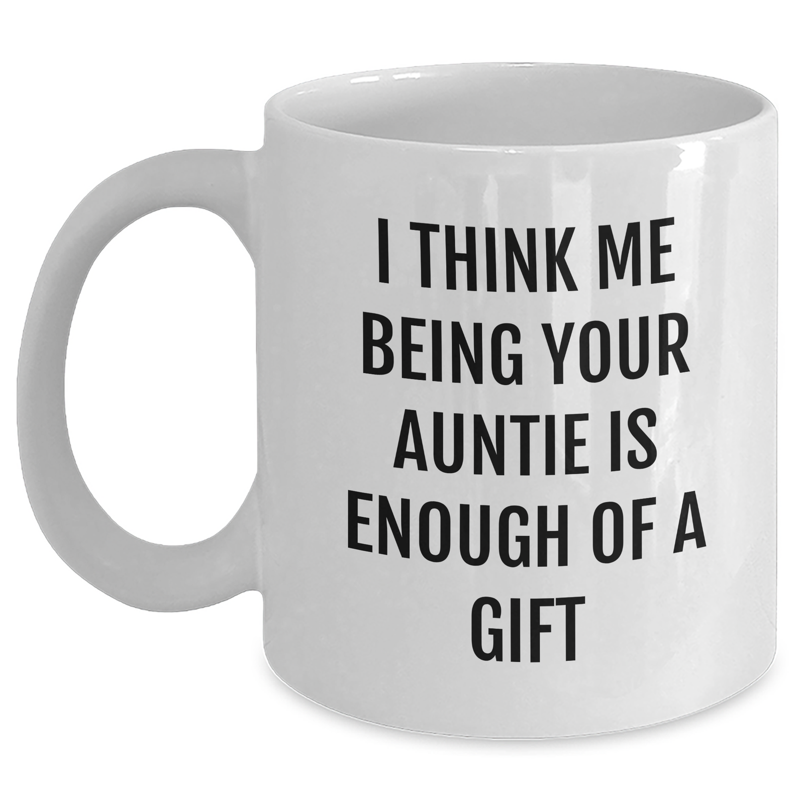 Funny Auntie Gifts from Family, White Coffee Mug for Aunties, I Think Me Being Your Auntie Is Enough Of A Gift - Main