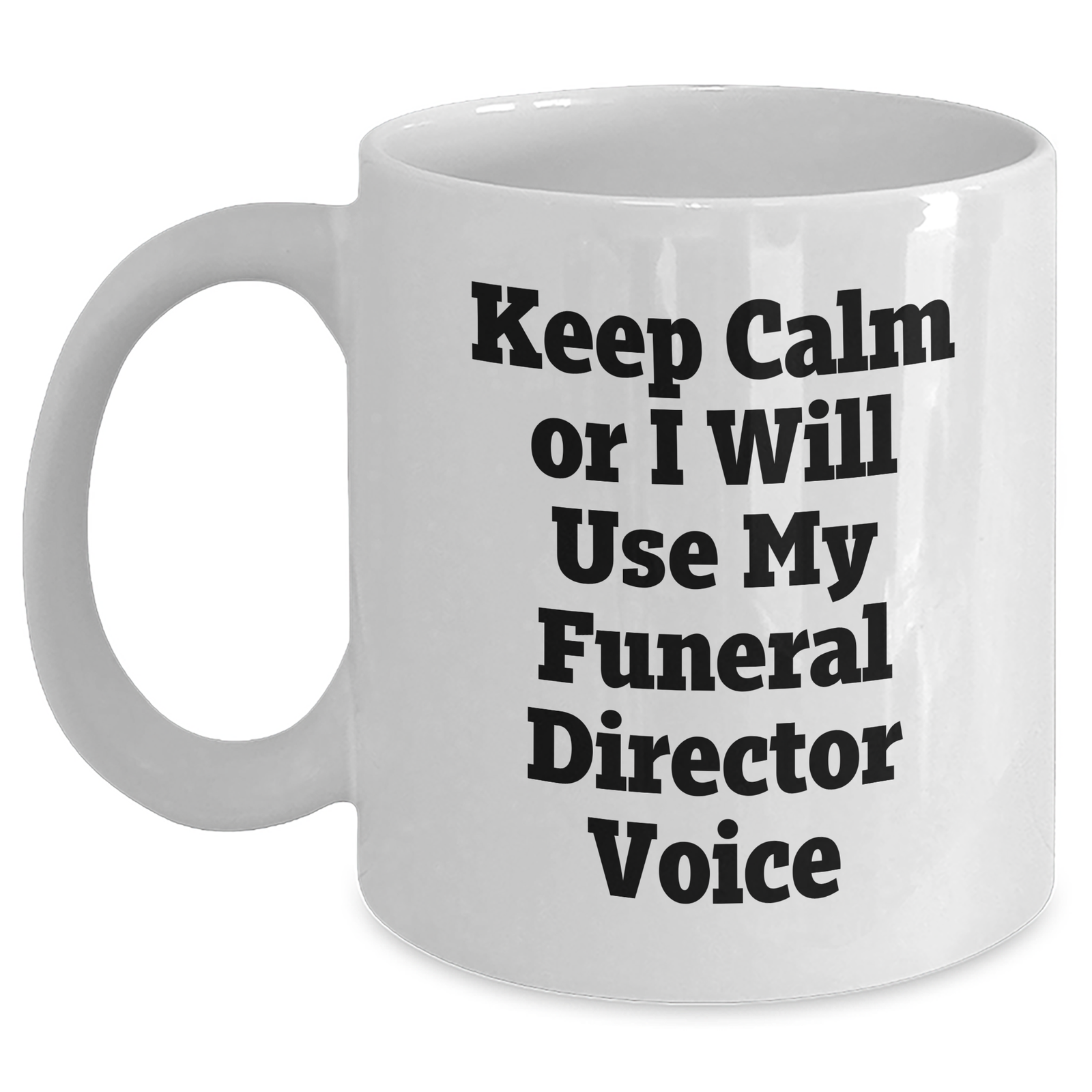 Funeral Director Humor White Coffee Mug, Gifts from Friends and Family for Mother's Day, 'Keep Calm Or I Will Use My Funeral Director Voice' - Main