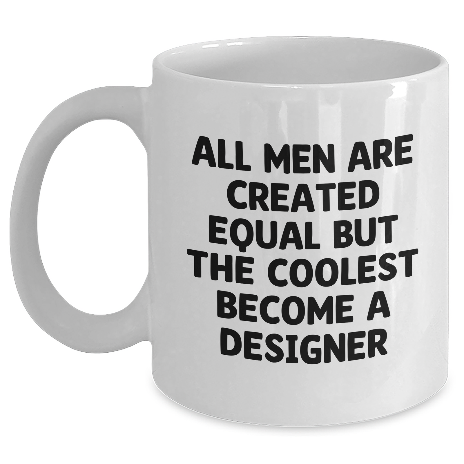 Funny Designer Gifts from Friends for Father's Day - White Coffee Mug, 'All Men Are Created Equal But The Coolest Become A Designer' - Main