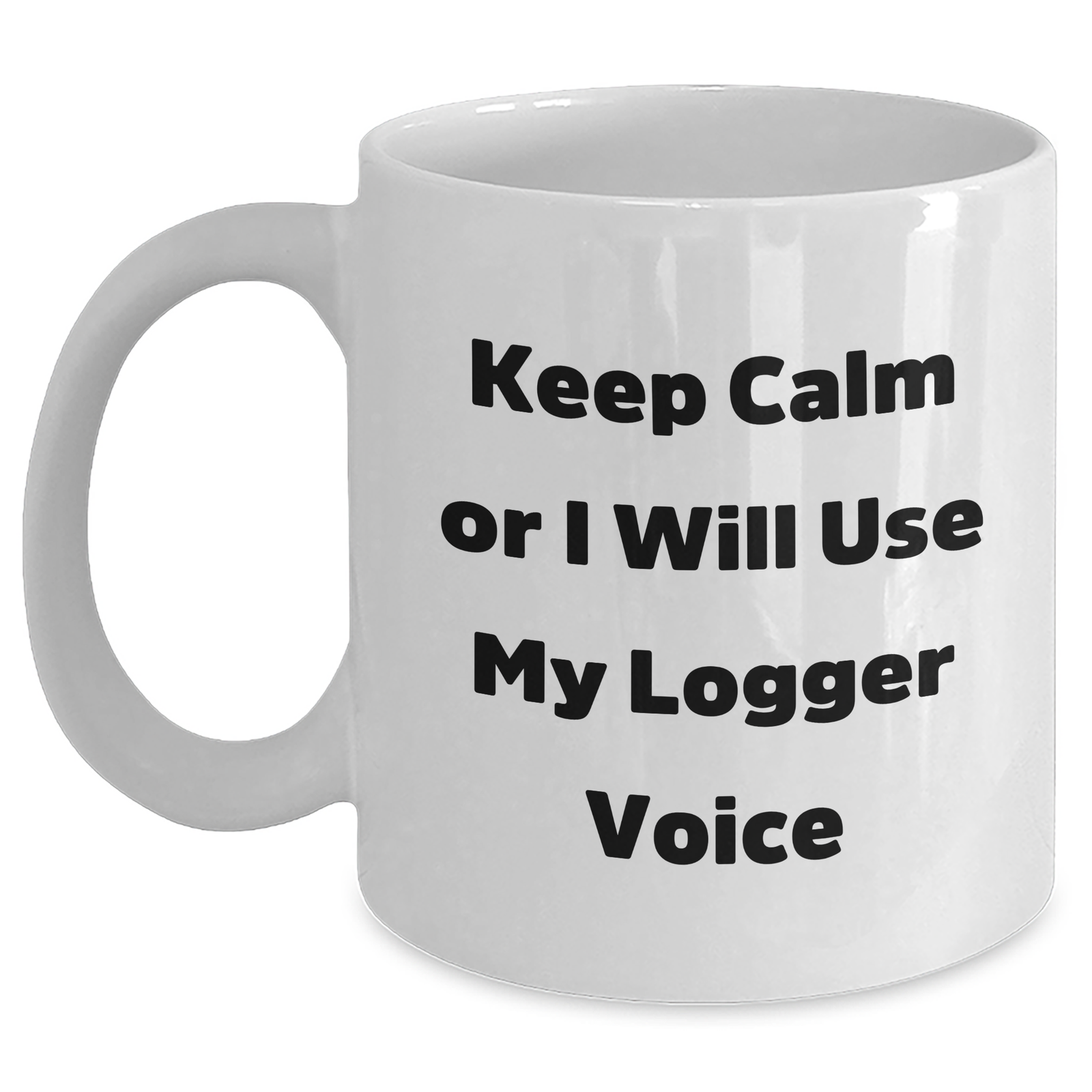Funny Logger Gifts from Men to Logger Friends - Keep Calm Or I Will Use My Logger Voice White Coffee Mug for Father's Day - Main