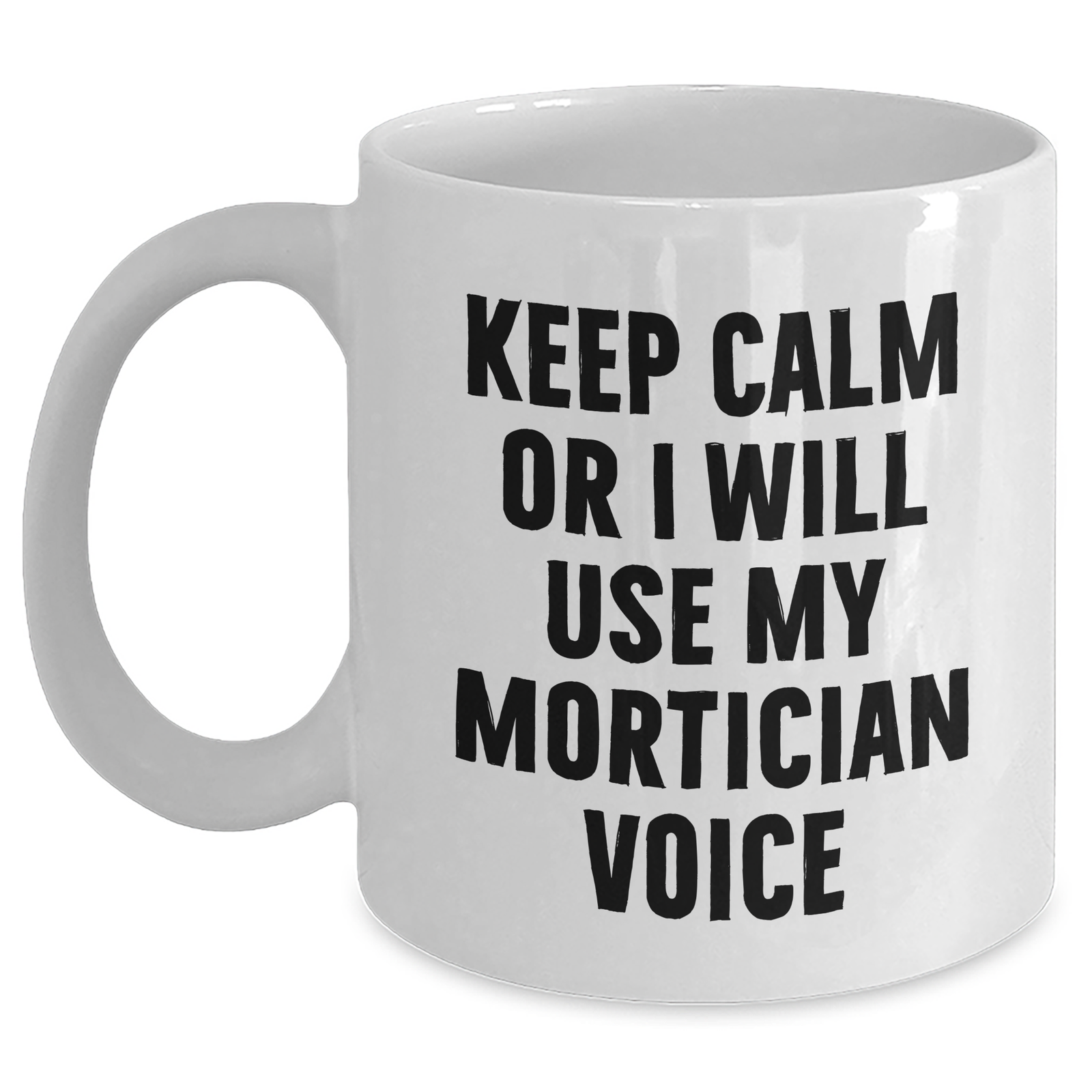 Mortician Humor Gifts from Friends for Mortician, Keep Calm Or I Will Use My Mortician Voice White Coffee Mug, Unique Mother's Day Unique Gift - Main