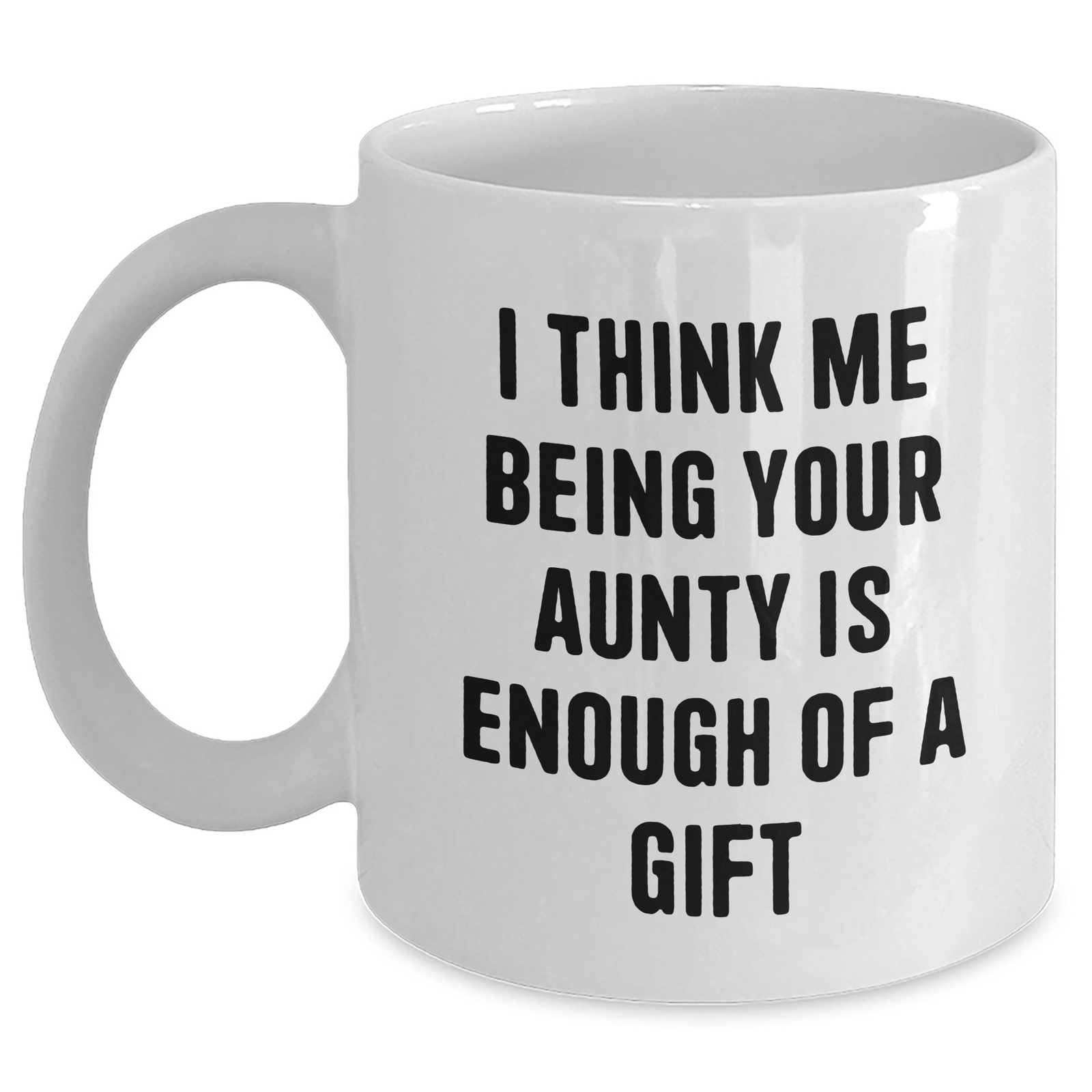 Funny Aunty White Coffee Mugs Gifts from Family, Unique Mother's Day Unique Gifts for Aunty, 'I Think Me Being Your Aunty Is Enough Of A Gift' - Main