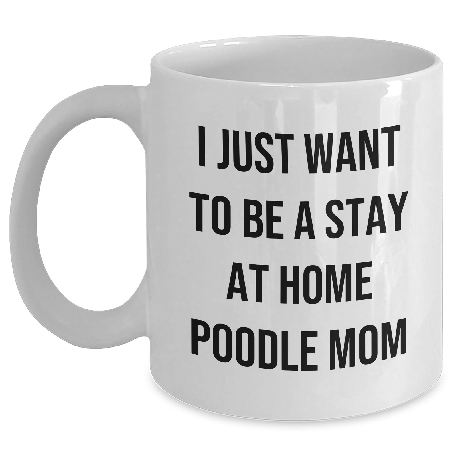 Poodle Dog Mom Funny Gifts, White Coffee Mug for Men, 'I Just Want To Be A Stay At Home Poodle Mom' Unique Gifts from Friends, Gifts for Dad on Father's Day - Main