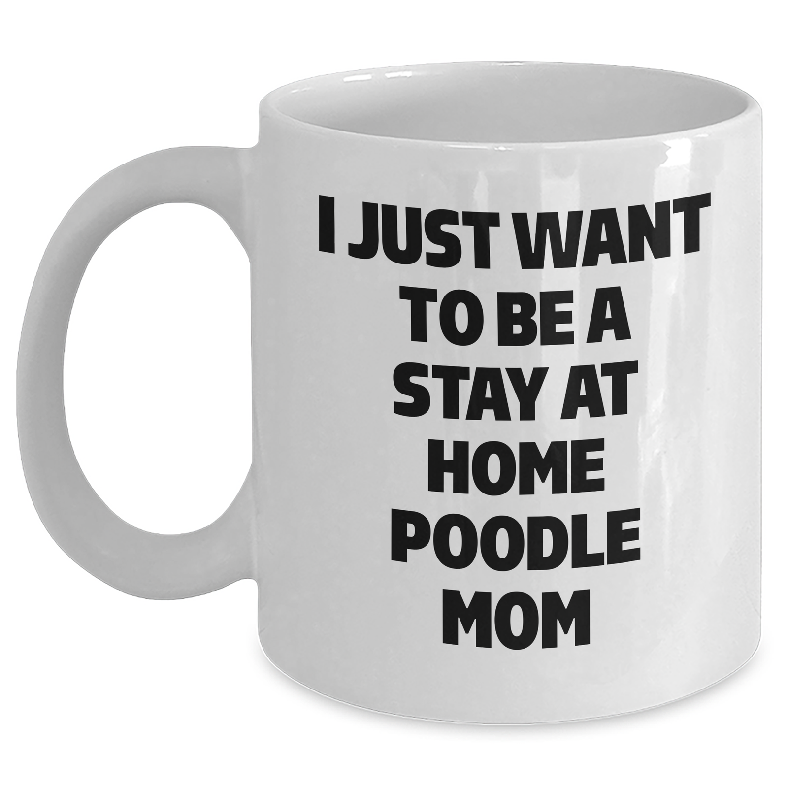 Funny Poodle Dog Mom Gifts - 'I Just Want To Be A Stay At Home Poodle Mom' White Coffee Mug for Dad, Ideal Gift from Wife to Husband, Family, or Friends on Father's Day - Main