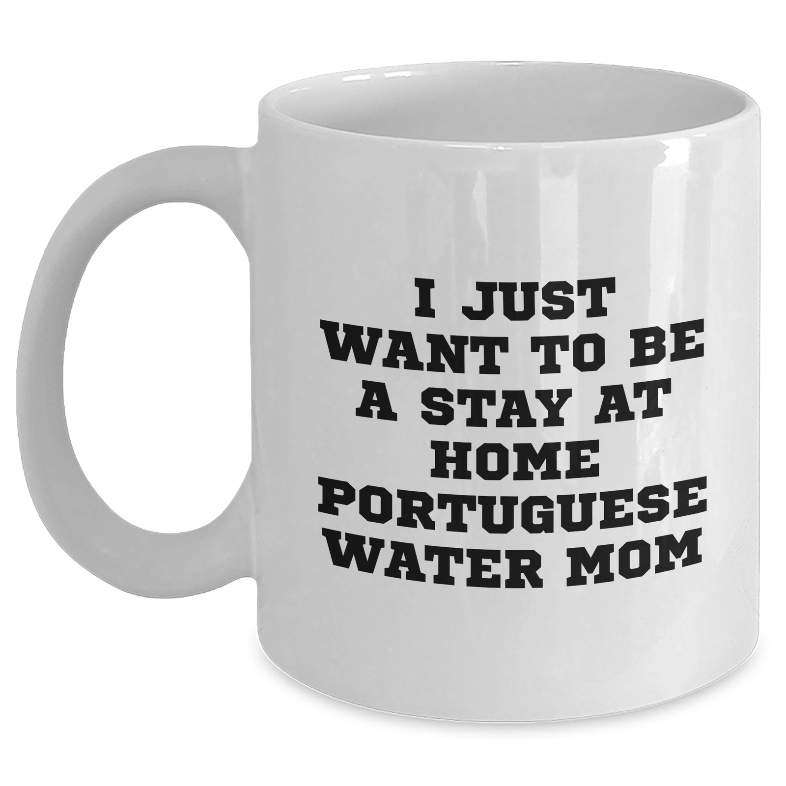 Portuguese Water Dog Mom's Funny White Coffee Mug, Gifts from Mom to Dad, I Just Want To Be A Stay At Home Portuguese Water Mom, Father's Day Unique Gifts for Portuguese Water Dog Lovers - Main