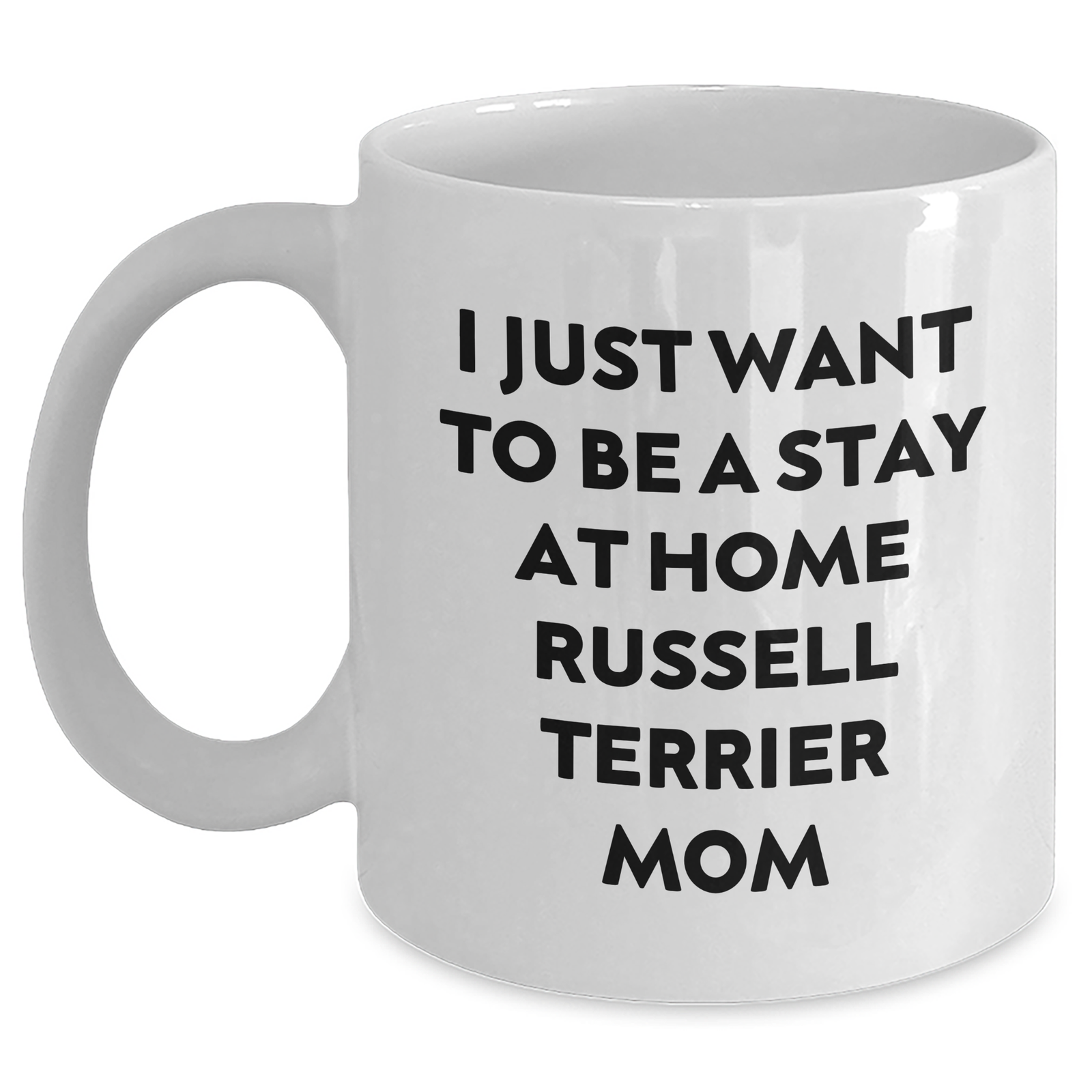 Funny Russell Terrier Dog Mom White Coffee Mug Gifts from Men to Russell Terrier Dog Dad on Father's Day, I Just Want To Be A Stay At Home Russell Terrier Mom - Unique, Microwave, Dishwasher Safe - Main