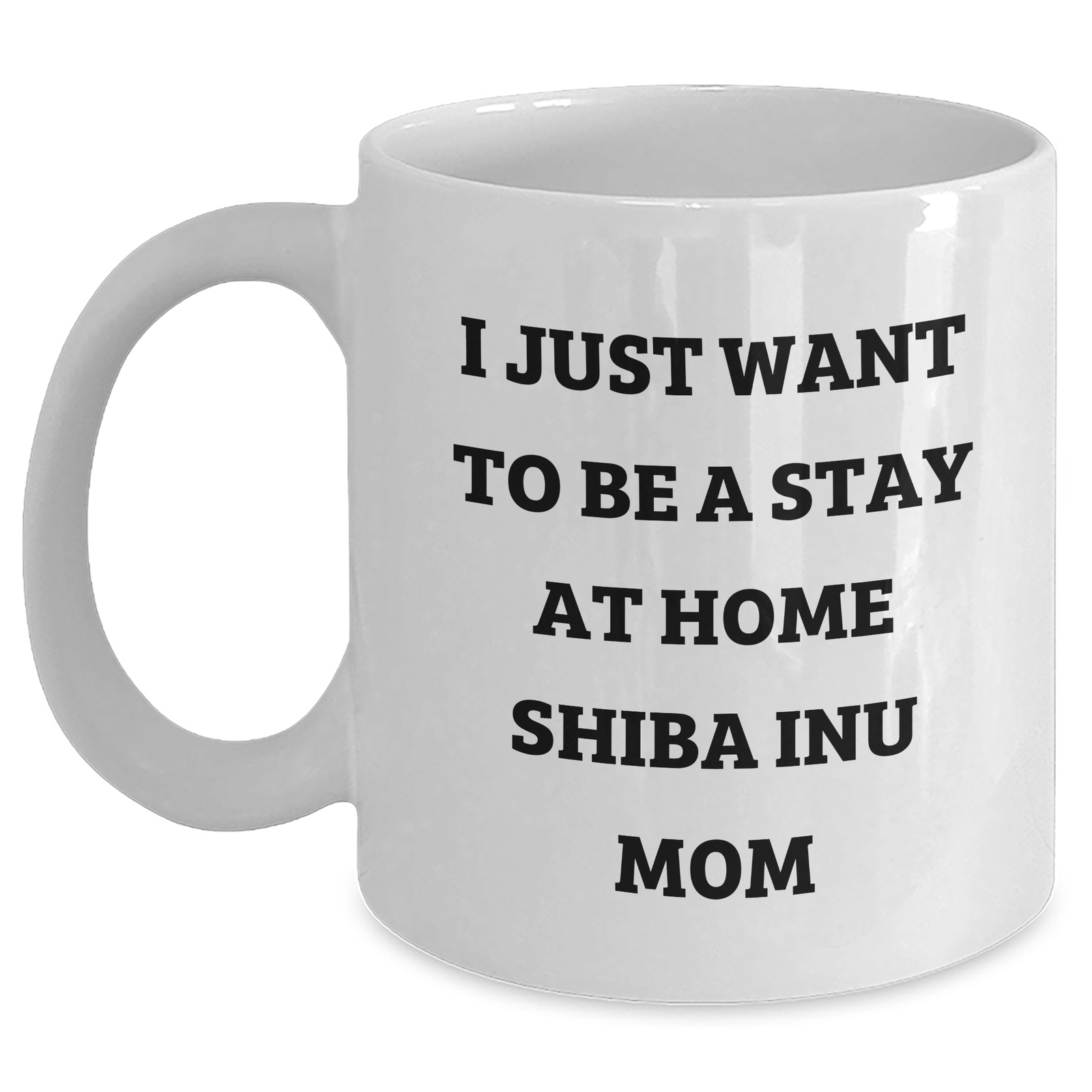 Funny Shiba Inu Mom Coffee Mug Gifts from Family to Friends for Father's Day, 'I Just Want To Be A Stay At Home Shiba Inu Mom' White Ceramic Mug, Microwave and Dishwasher Safe - Main
