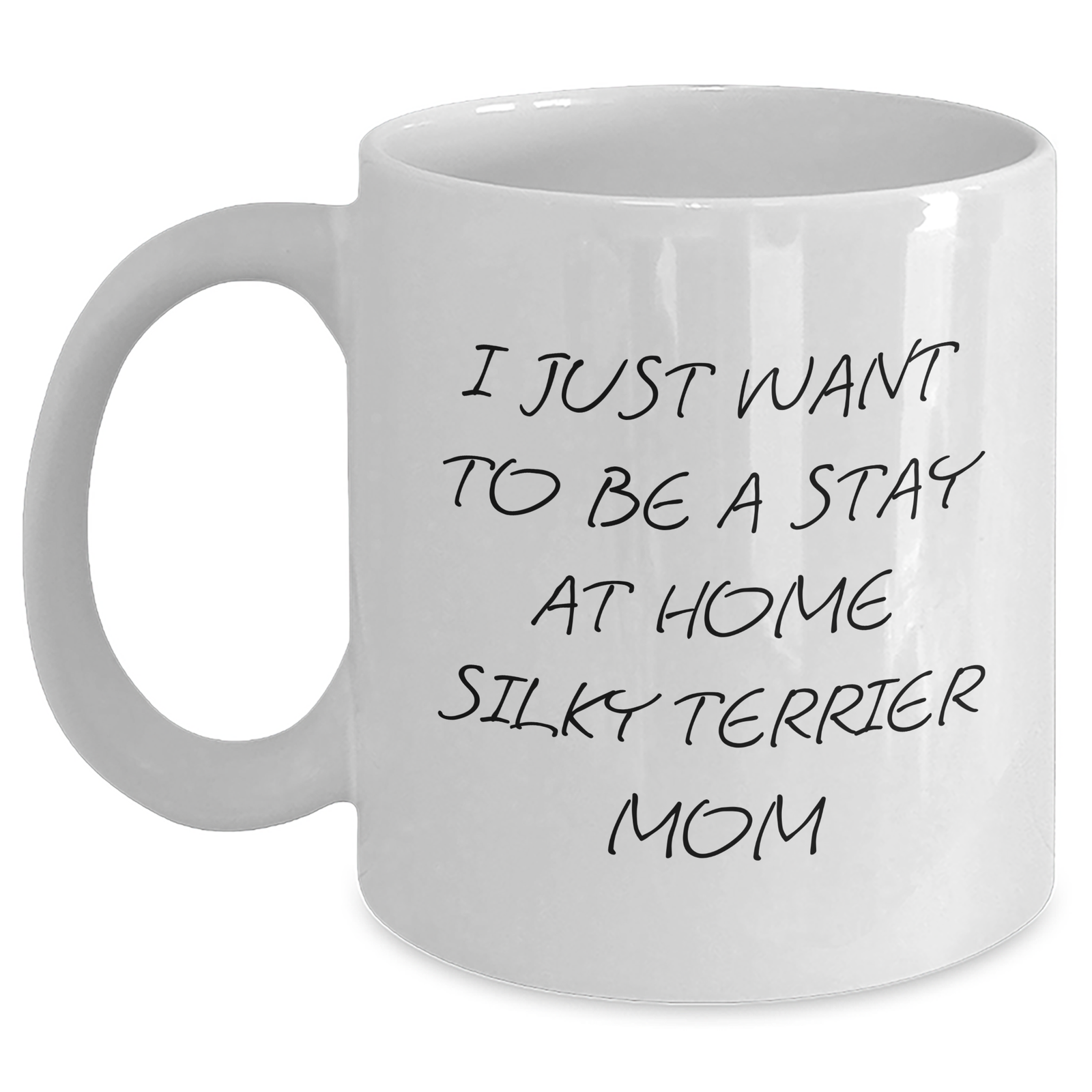 Silky Terrier Dog Mom Funny Gifts for Dad White Coffee Mug, 'I Just Want To Be A Stay At Home Silky Terrier Mom' Funny Quote Father's Day Unique Gifts from Friends to Family - Main