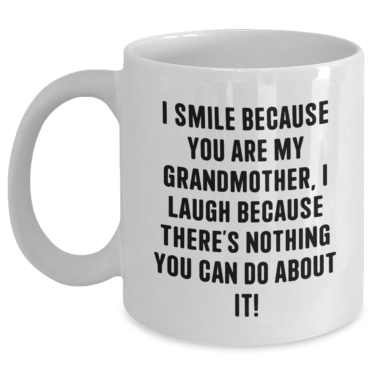 Funny Grandmother Gifts, White Coffee Mug for Mom on Mother's Day, Gifts from Family, I Smile Because You Are My Grandmother, I Laugh Because There's Nothing You Can Do About It! - Main