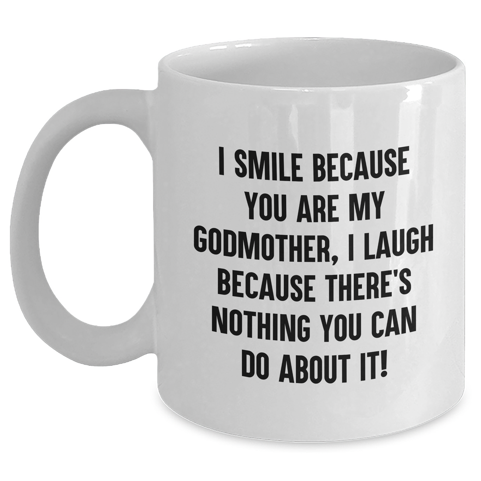 Funny Godmother Gifts - I Smile Because You Are My Godmother, I Laugh Because There's Nothing You Can Do About It! White Coffee Mug for Godmothers on Mother's Day from Family - Main