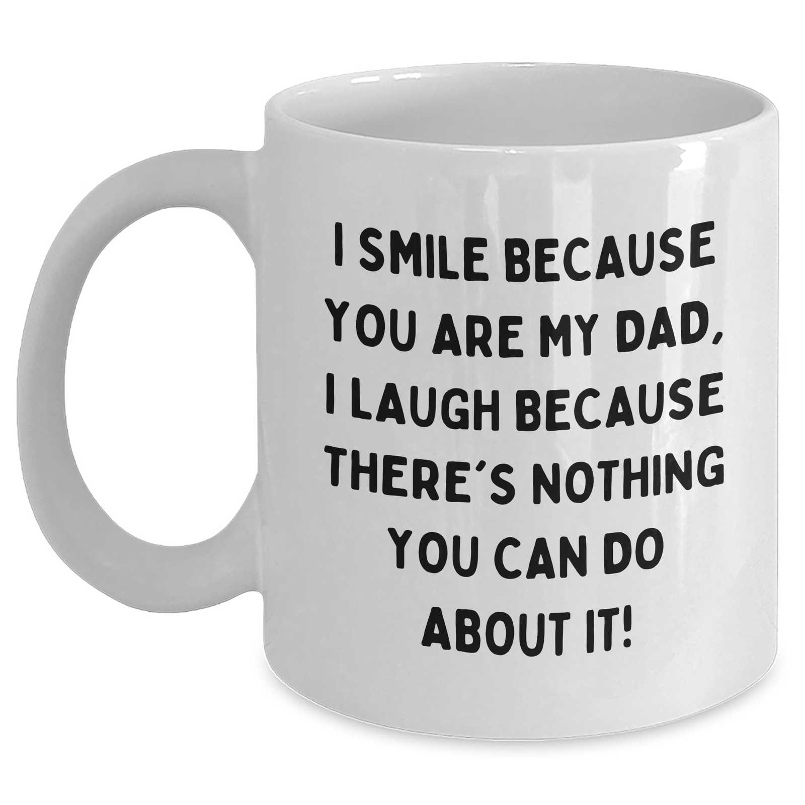 Dad Humor Funny White Coffee Mug Gifts from Friends to Dad on Father's Day, 'I Smile Because You Are My Dad, I Laugh Because There's Nothing You Can Do About It!' - Main