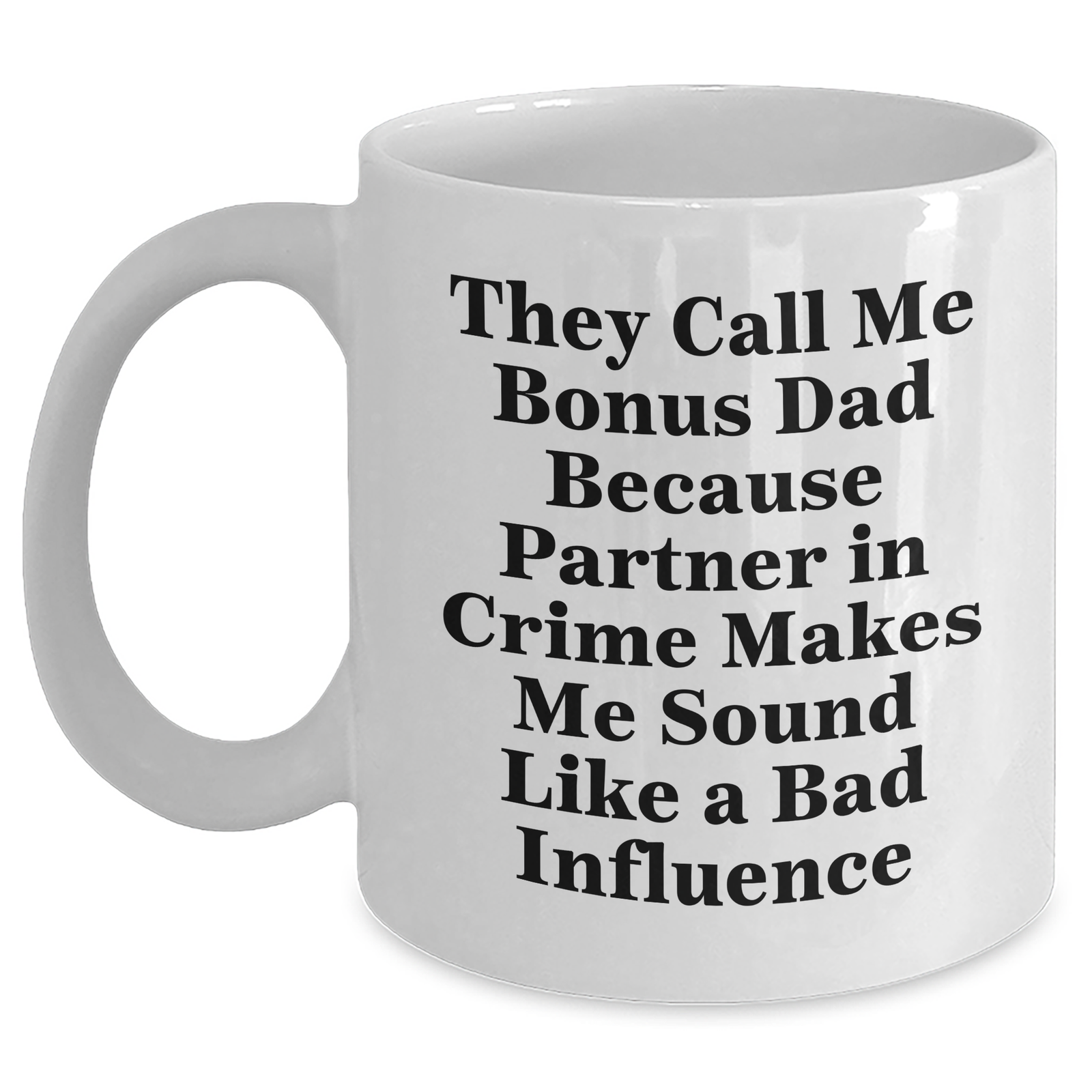 Bonus Dad Gifts from Friends for Graduation White Coffee Mug - They Call Me Bonus Dad Because Partner In Crime Makes Me Sound Like A Bad Influence, Funny Quote, Unique Gift - Main