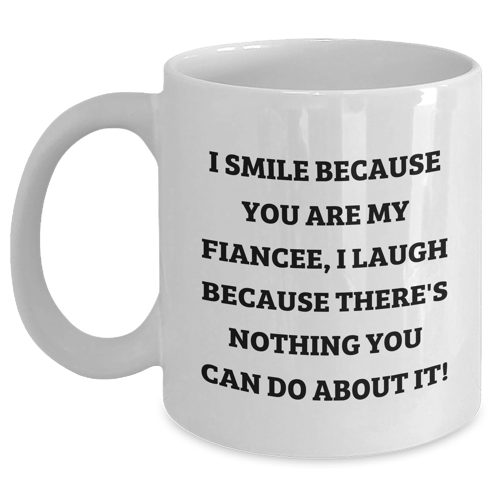 Fiancee Funny White Coffee Mug Gifts from Men, Unique Mom's Day Gifts for Fiancee, 'I Smile Because You Are My Fiancee, I Laugh Because There's Nothing You Can Do About It!' - Main