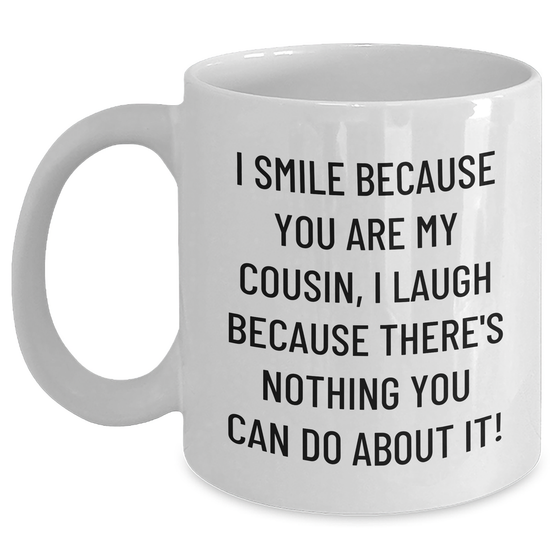 Funny Cousin Gifts, White Coffee Mug, 'I Smile Because You Are My Cousin, I Laugh Because There's Nothing You Can Do About It!' for Men, Women, and Friends, Perfect for Father's Day - Main