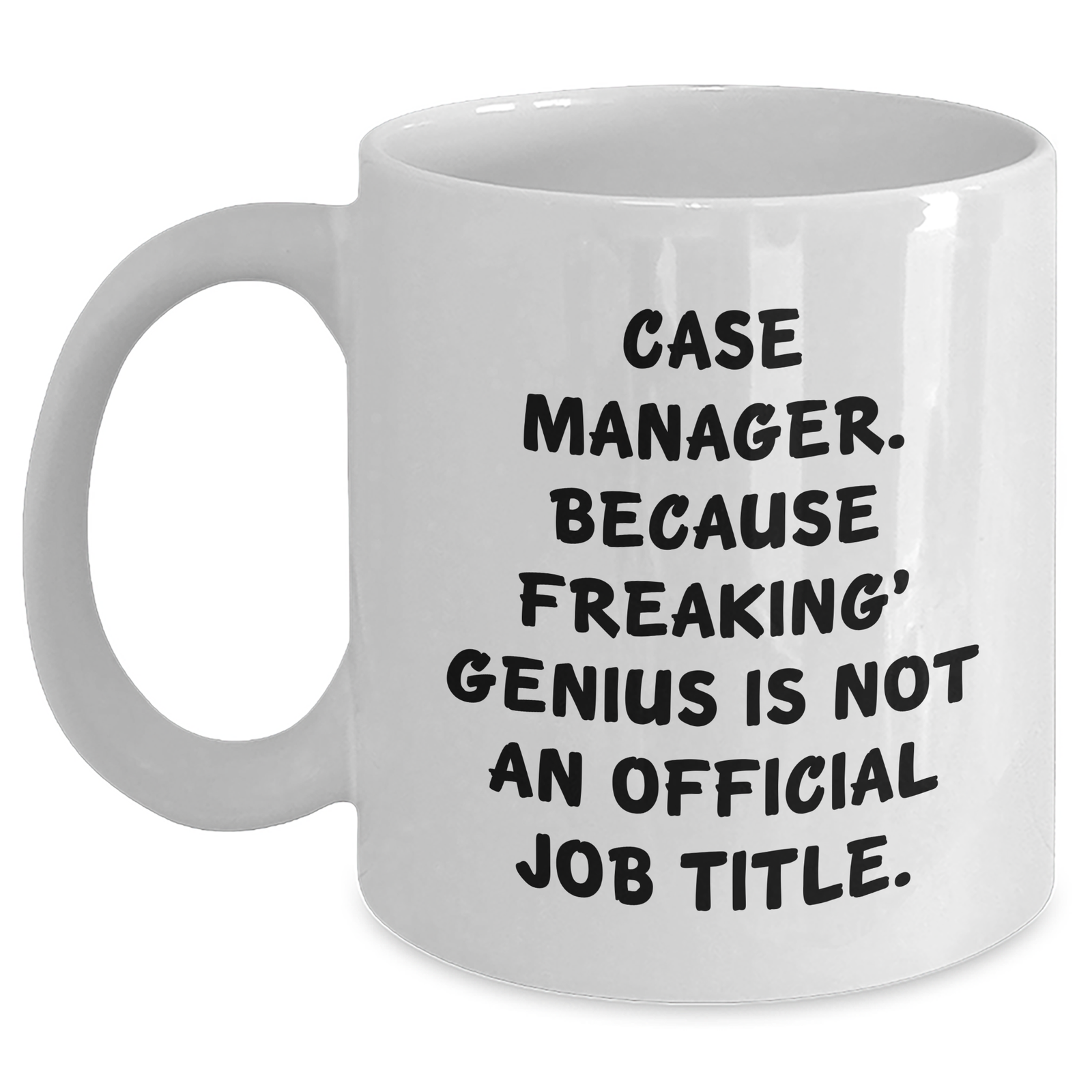 Funny Case Manager White Coffee Mug, Gifts from Friends to, 'Case Manager. Because Freaking' genius Is Not An Official Job Title.', Mother's Day Unique Gifts - Main