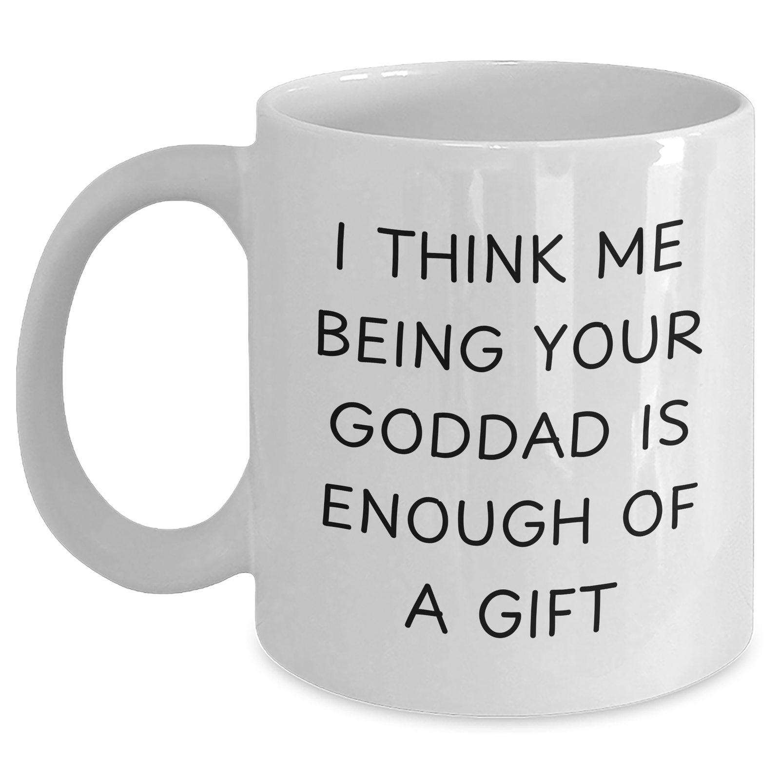 Funny Goddad Gifts from Men, Unique White Coffee Mug for Goddad on Father's Day, 'I Think Me Being Your Goddad Is Enough Of A Gift' - Gifts for Goddad - Main