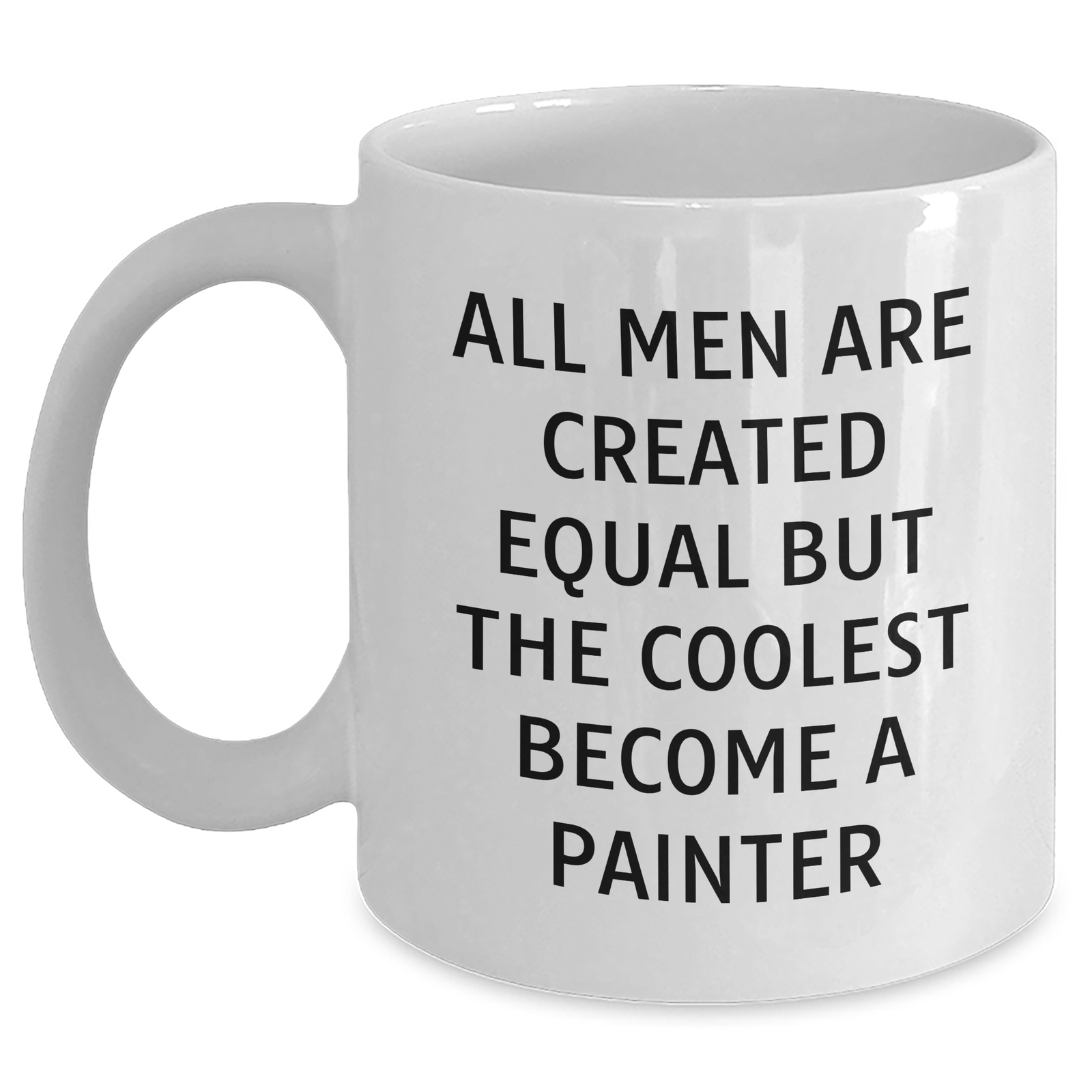 Funny Painter Quotes Gifts from Men to Father's Day Unique White Coffee Mug, 'All Men Are Created Equal But The Coolest Become A Painter', Gifts for Painter - Main