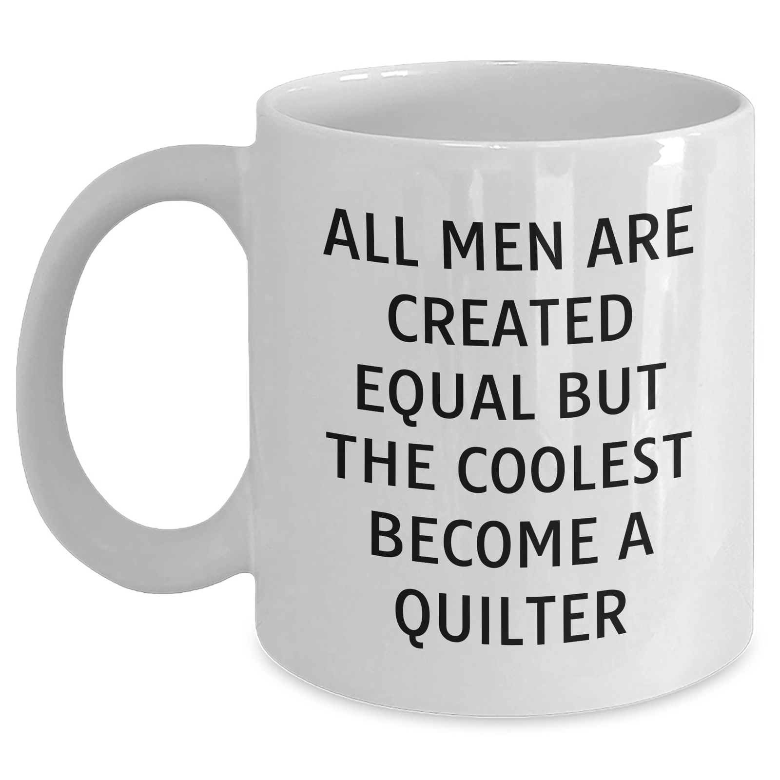 Funny Quilter Gifts White Coffee Mug for Him, 'All Men Are Created Equal But The Coolest Become A Quilter' Quote, Unique Father's Day Unique Gift from Friends or Family - Main