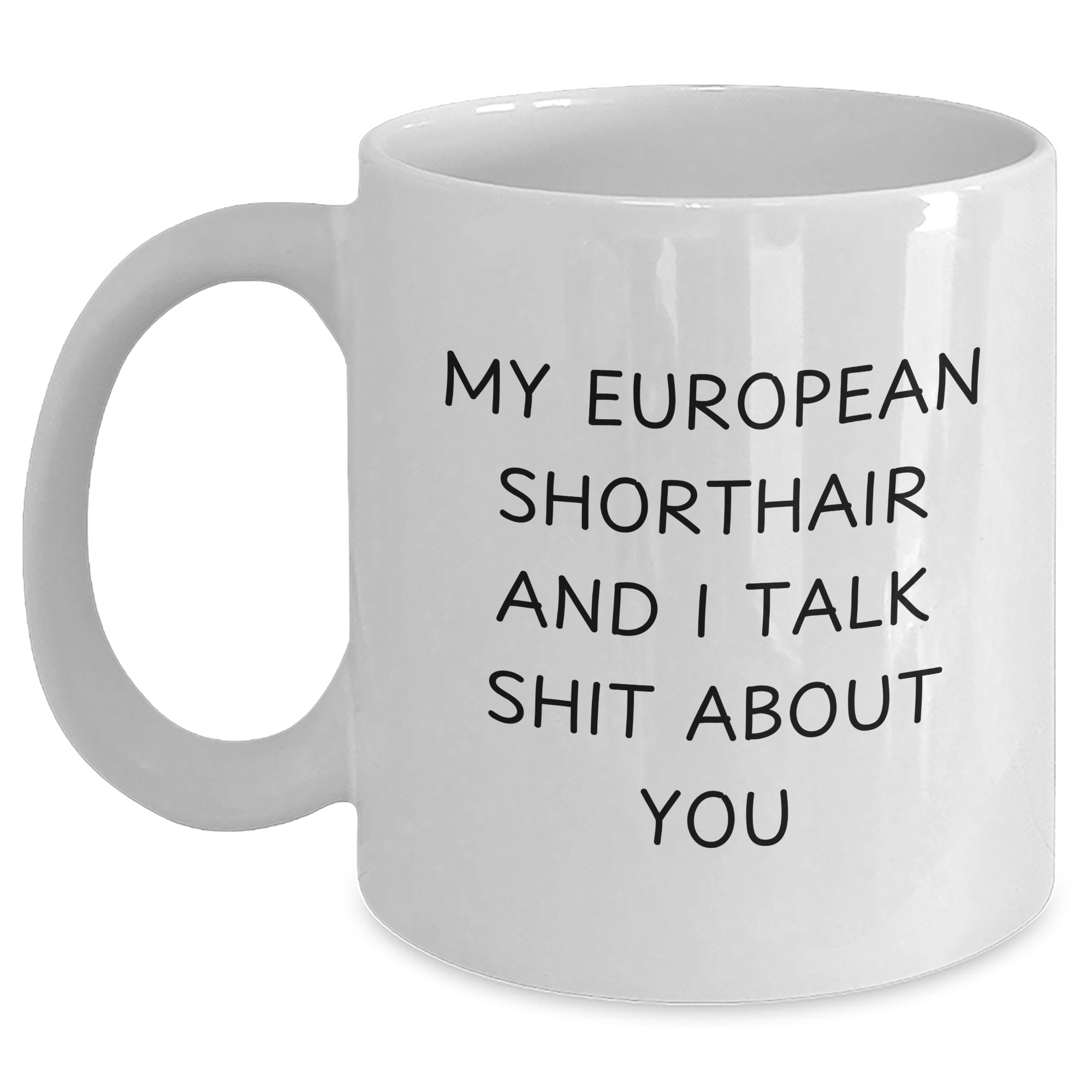 Funny European Shorthair Cat Gifts from Men to Friends on Father's Day - 'My European Shorthair And I Talk Shit About You' White Coffee Mug, 11oz or 15oz, Ceramic, Microwave and Dishwasher Safe - Main