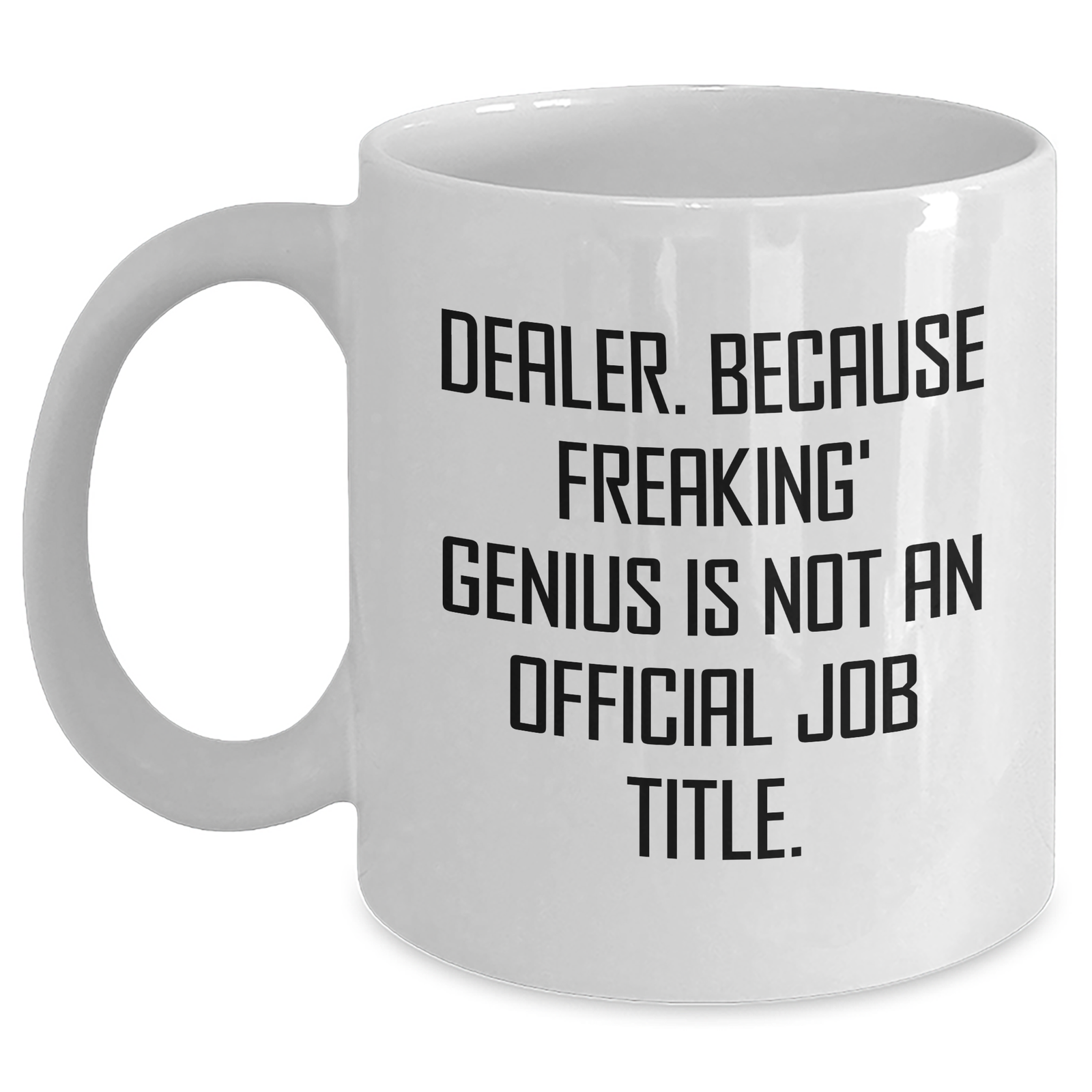 Funny Dealer Gifts, White Coffee Mug, Gifts from Men, for Mom's Special Day - [Dealer]. Because Freaking' genius Is Not An Official Job Title. - Main