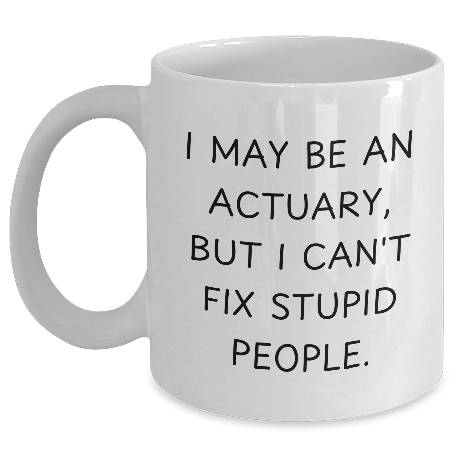 Funny Actuary Gifts - White Coffee Mug for Him, I May Be An Actuary, But I Can't Fix Stupid People., Gifts from Men, Gifts for Actuary, Unique Father's Day Unique Gifts - Main