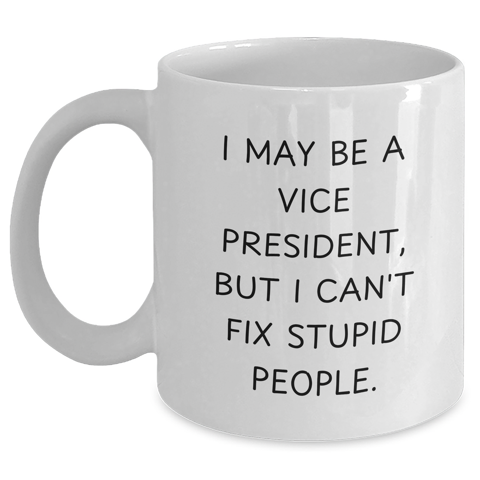 Funny Vice President Gifts for Men - White Coffee Mug, 'I May Be A Vice President, But I Can't Fix Stupid People.' Funny Quote, Gifts from Friends, Family, or Coworkers for Father's Day - Main