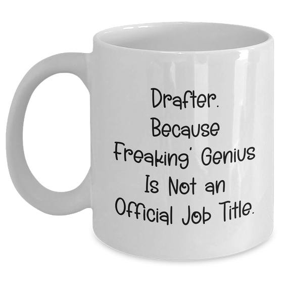 Funny Drafter Gifts, 'Drafter. Because Freaking' genius Is Not An Official Job Title.' White Coffee Mug, Perfect for Father's Day Unique Gifts from Friends or Family - Main