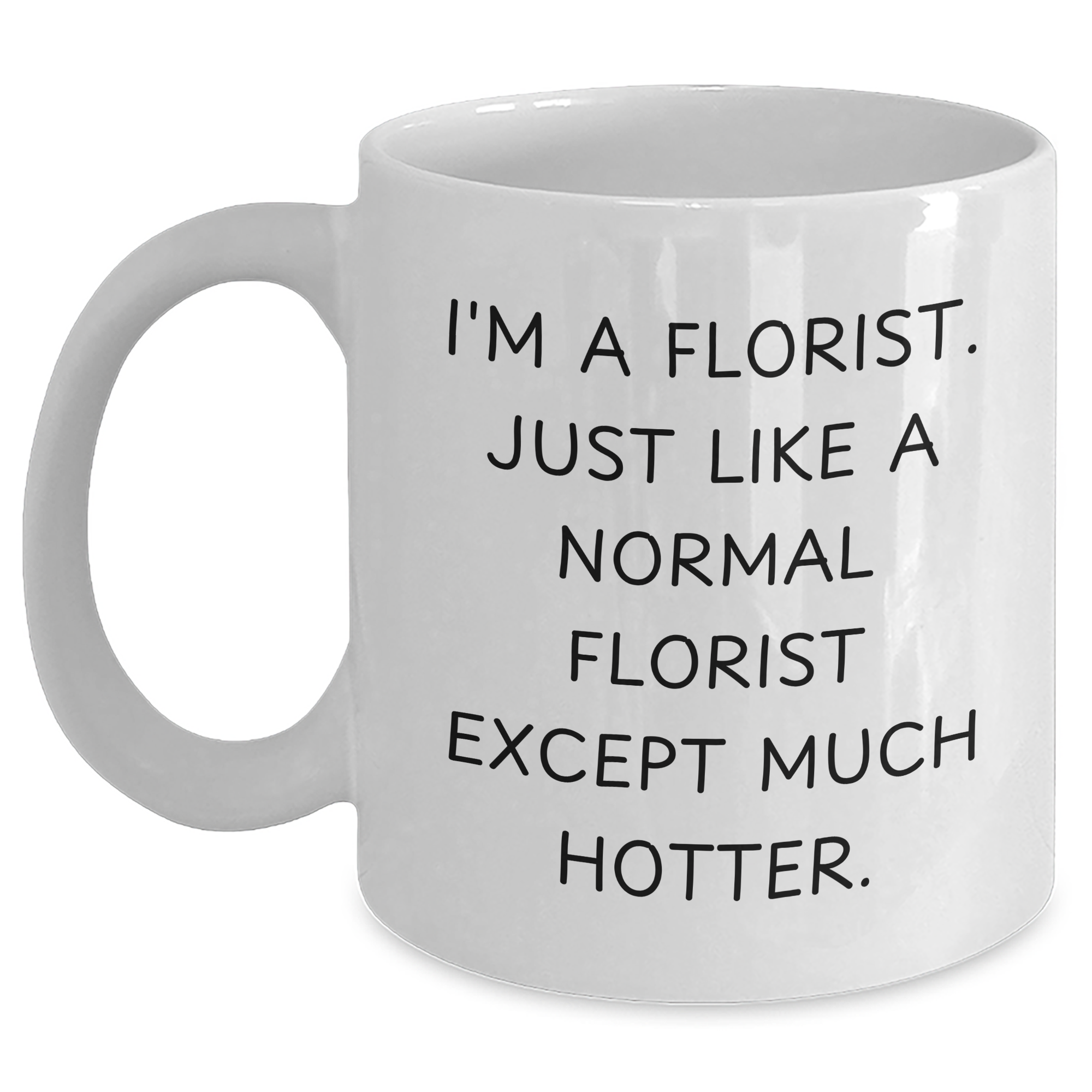 Funny Florist Gifts for Him, White Coffee Mug for Father's Day - 'I'm A Florist. Just Like A Normal Florist Except Much Hotter.' - Main