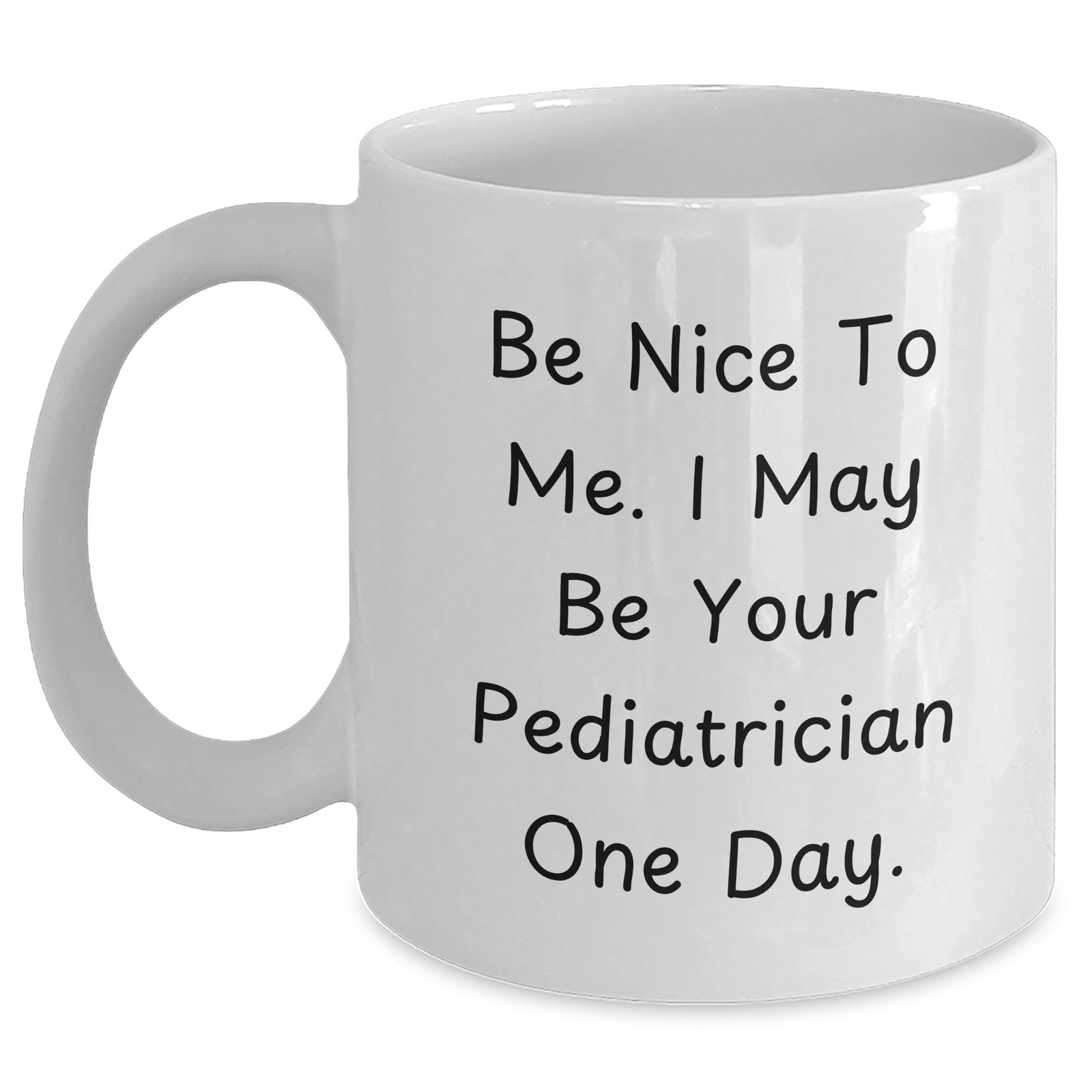 Funny Pediatrician Quote Gifts from Mom to Dad on Father's Day White Coffee Mug, Be Nice To Me I May Be Your Pediatrician One Day - Main