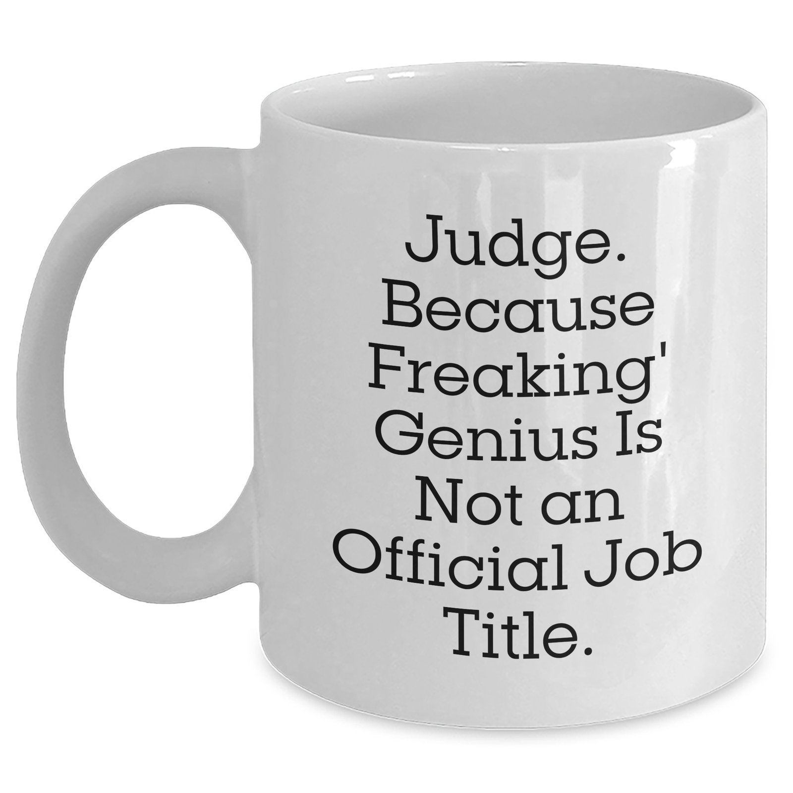 Funny Judge Gifts, White Coffee Mug, 'Judge. Because Freaking' genius Is Not An Official Job Title.' - Gifts from Mom to Dad on Father's Day - Main