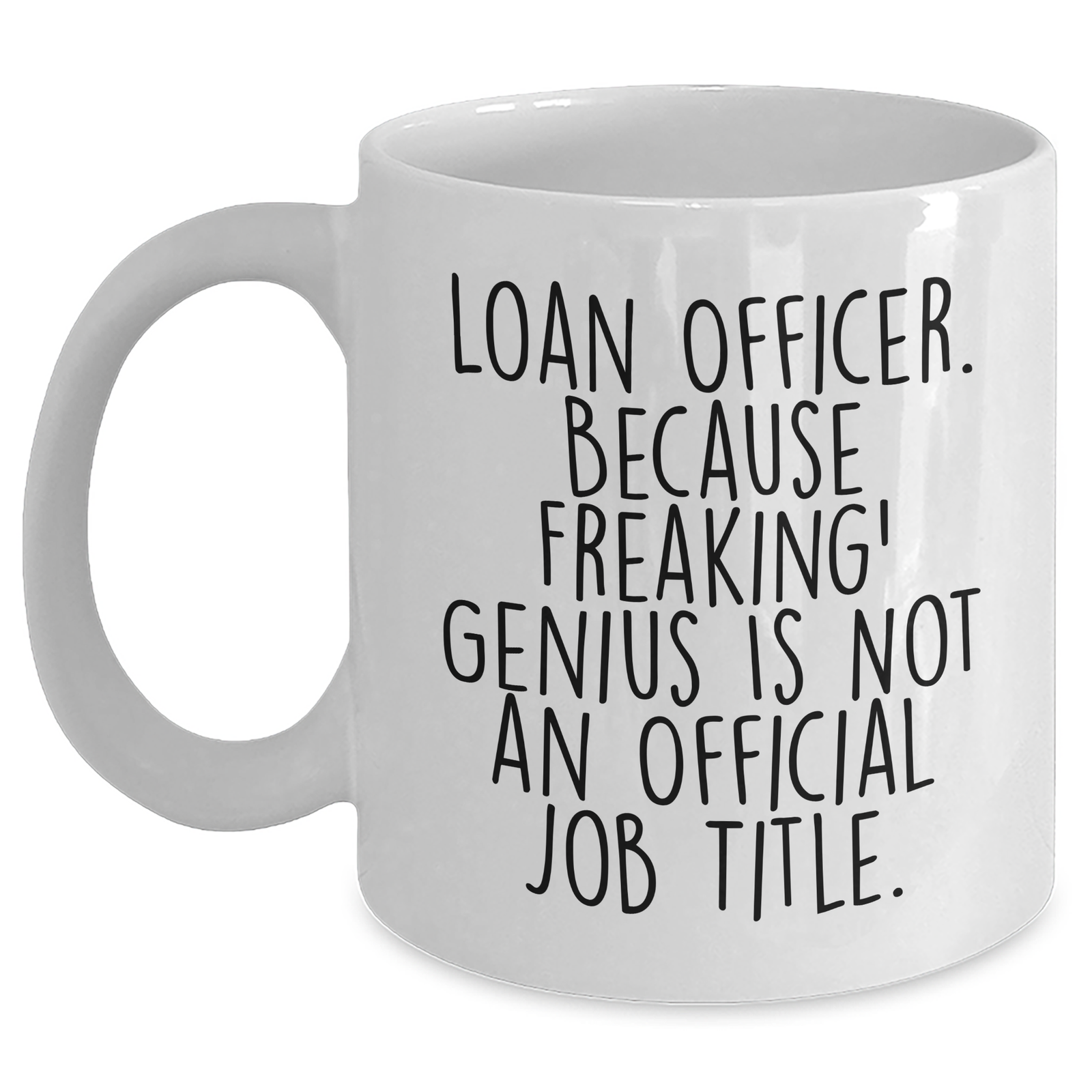 Funny Loan Officer Gifts, White Coffee Mug, Quote: 'Loan Officer. Because Freaking' genius Is Not An Official Job Title.', Gifts for Loan Officers from Friends and Family - Unique Father's Day - Main