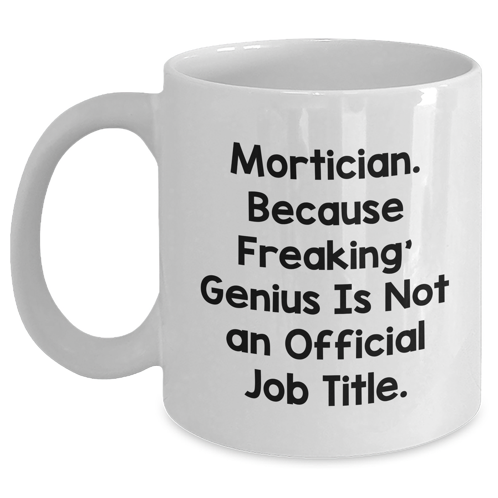 Mortician Gifts from Friends, Unique White Coffee Mug, 'Mortician. Because Freaking' genius Is Not An Official Job Title.', Funny Quote, Mother's Day Unique Gifts for Mortician - Main