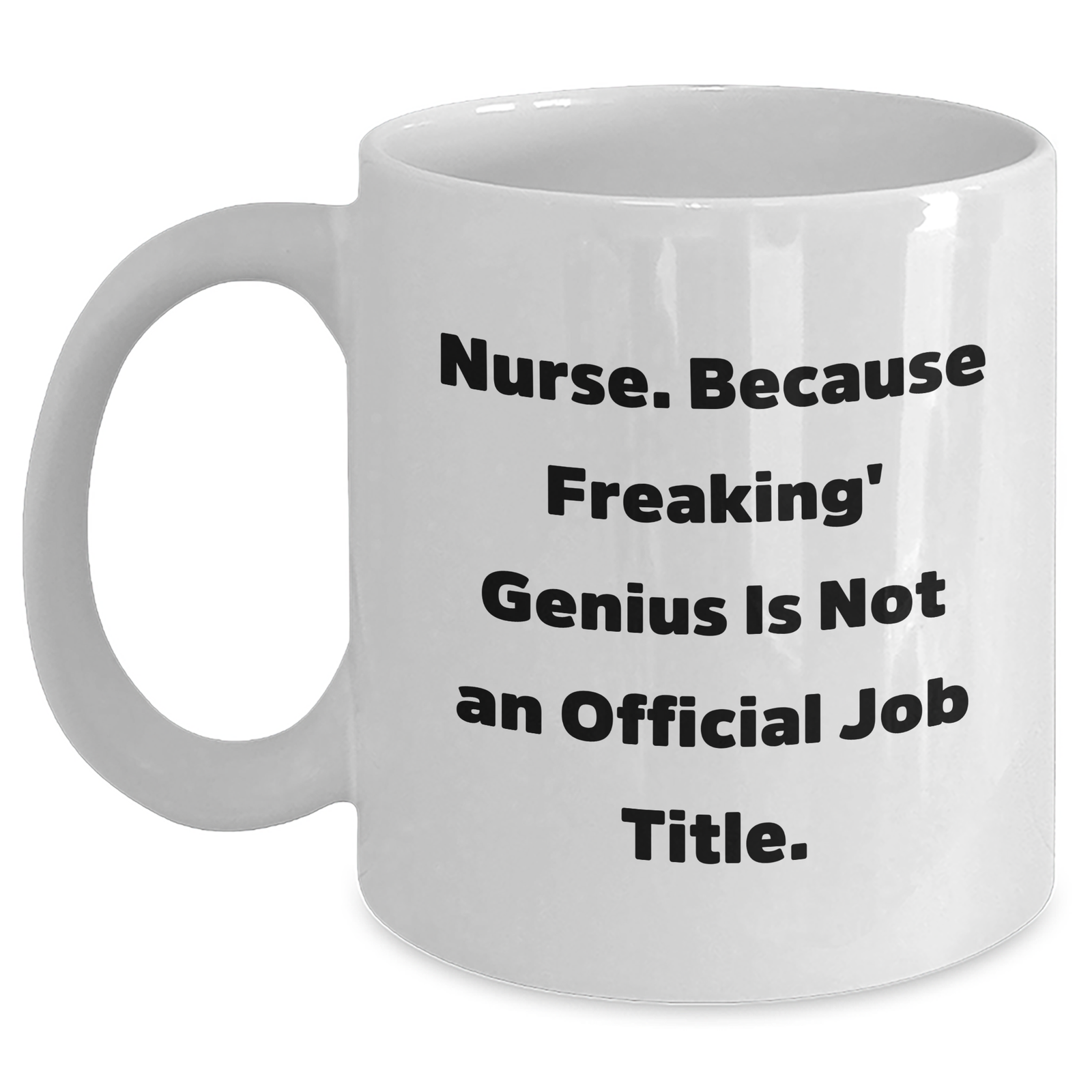 Funny Nurse Gifts from Men to Mothers Day Unique Gifts White Coffee Mug, 'Nurse. Because Freaking' genius Is Not An Official Job Title.' - Main