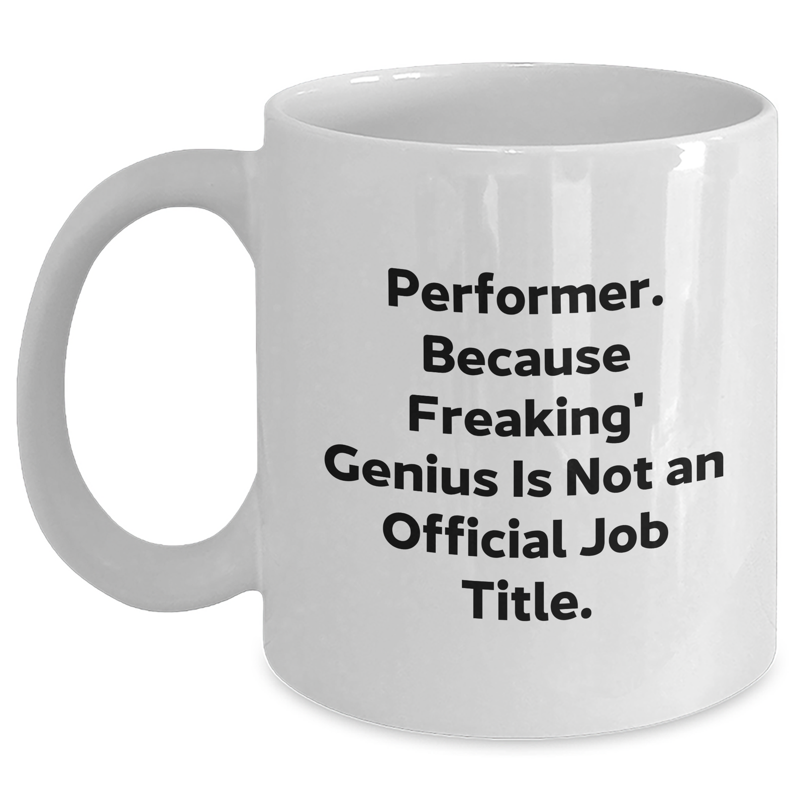Funny Performer Gifts from Friends, Family or Coworkers - White Coffee Mug, 'Performer. Because Freaking' genius Is Not An Official Job Title.' for Mother's Day - Main
