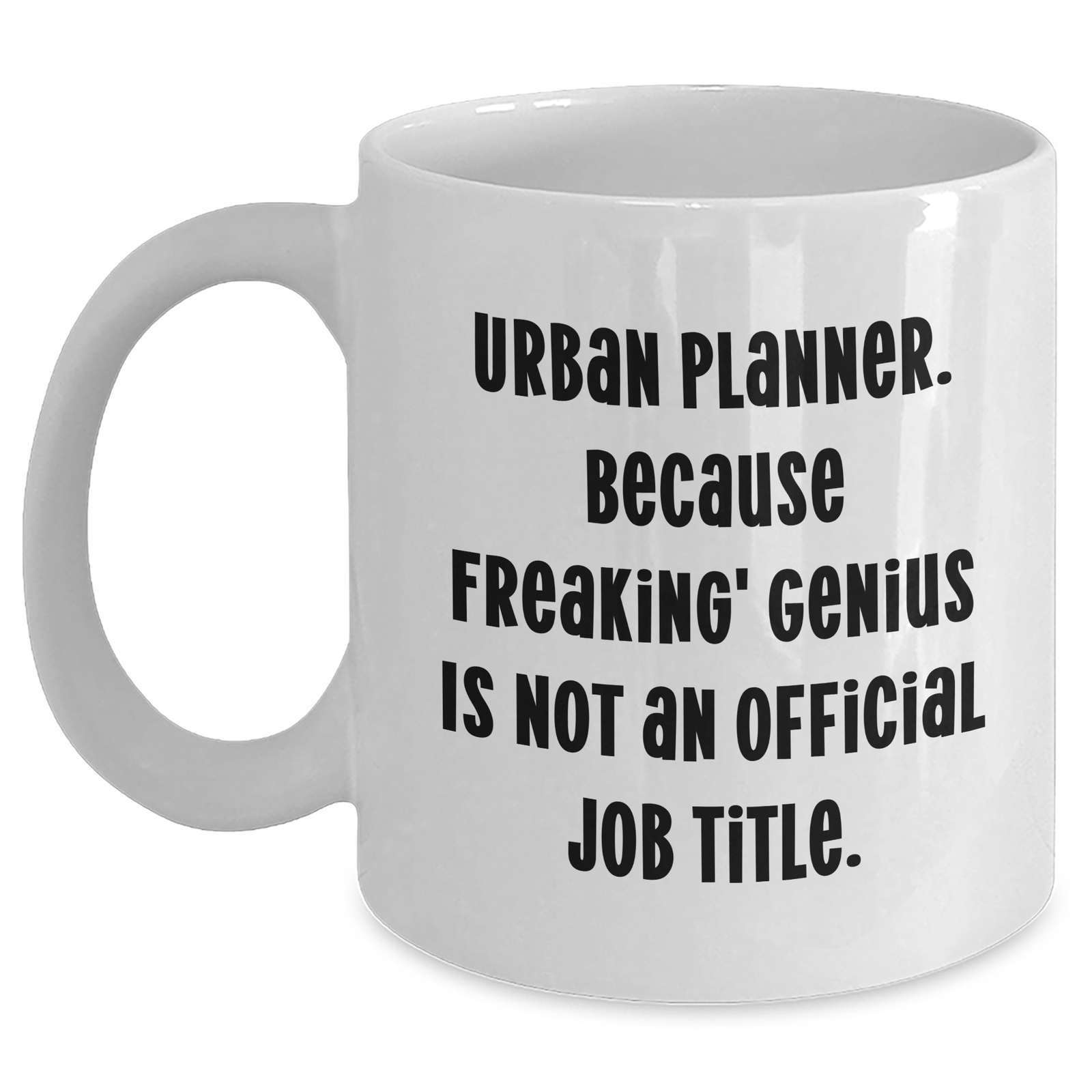 Urban Planner Humor Gifts from Men to Friends on Mother's Day - White Coffee Mug, 'Because Freaking' genius Is Not An Official Job Title.' - Main