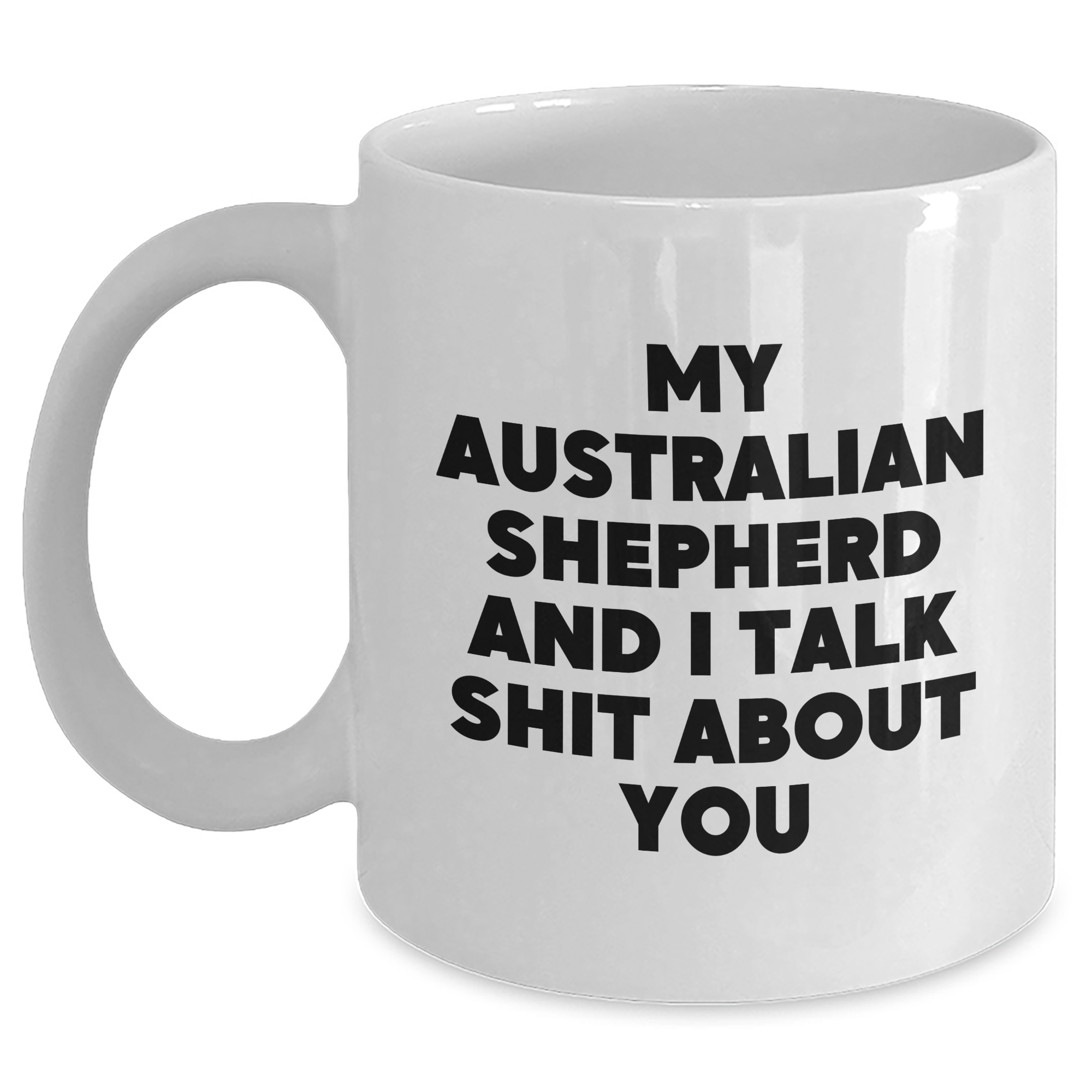 Funny Australian Shepherd Dog Mum Gifts from Family - White Coffee Mug 'My Australian Shepherd And I Talk Shit About You' for Mum's Day - Main