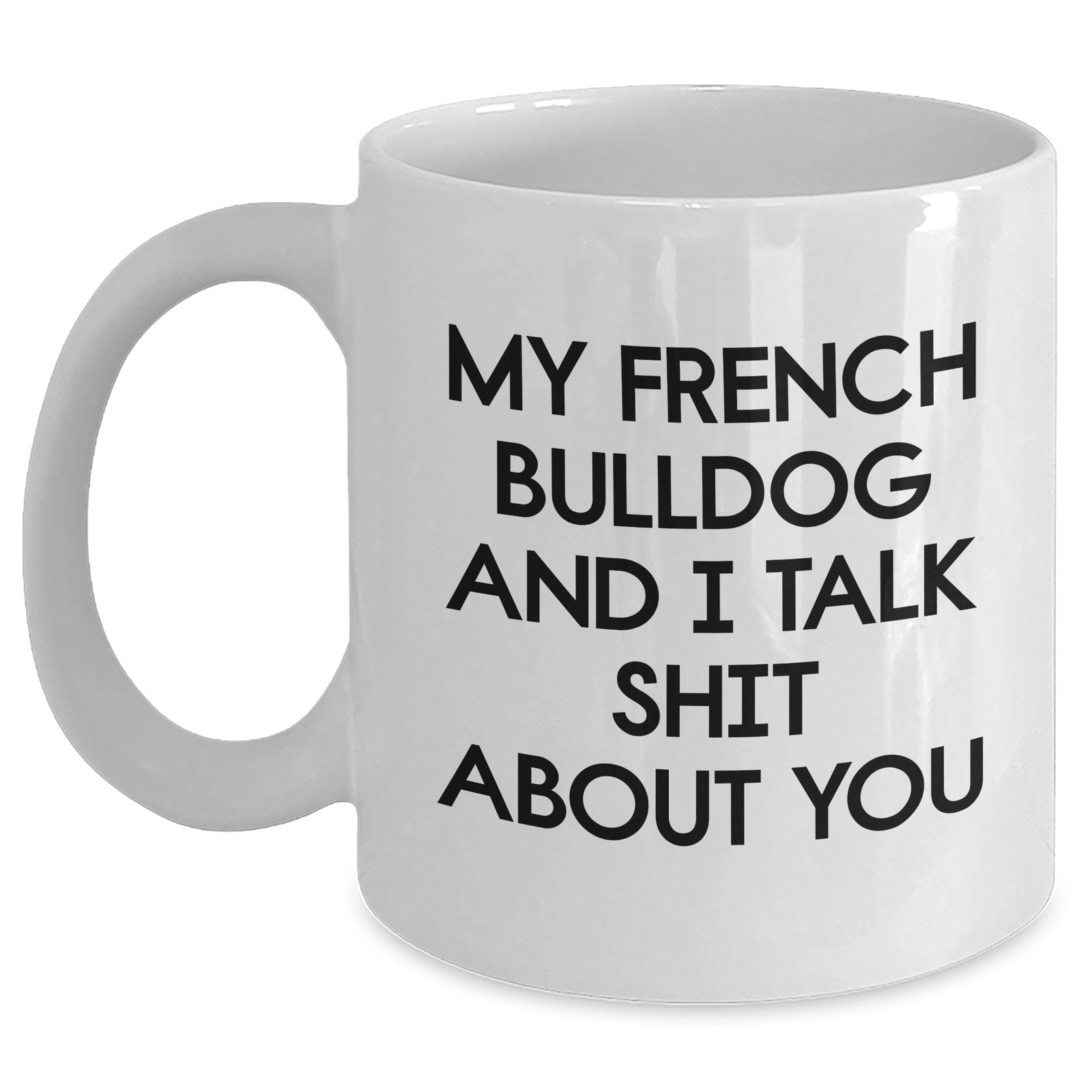 French Bulldog Fun White Coffee Mug, My French Bulldog And I Talk Shit About You, Funny Gifts for Mom from Family, Unique Mother's Day Unique Gift - Main