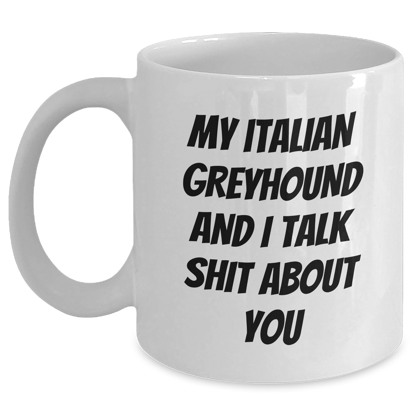 Funny Italian Greyhound Dog Gifts for Mom - 'My Italian Greyhound And I Talk Shit About You' White Coffee Mug from Friends, Family, or Coworkers on Mother's Day - Main