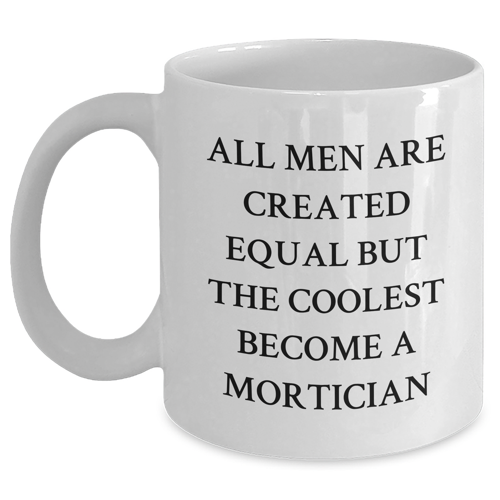 Funny Mortician Gifts for Mom - White Coffee Mug, 'All Men Are Created Equal But The Coolest Become A Mortician' Quote, Unique Gifts from Friends, Family or Coworkers - Main